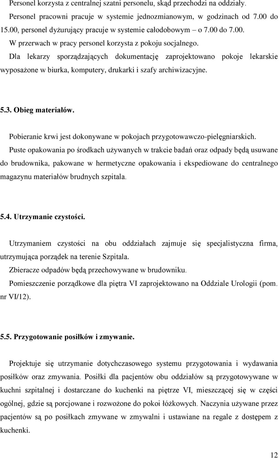 Dla lekarzy sporządzających dokumentację zaprojektowano pokoje lekarskie wyposażone w biurka, komputery, drukarki i szafy archiwizacyjne. 5.3. Obieg materiałów.