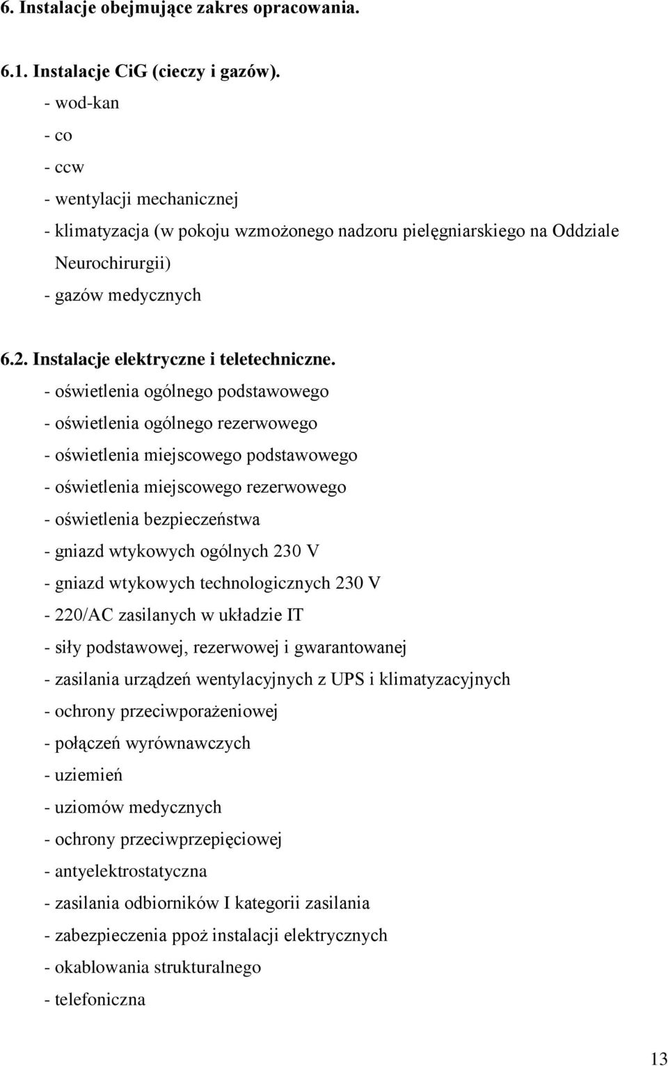 - oświetlenia ogólnego podstawowego - oświetlenia ogólnego rezerwowego - oświetlenia miejscowego podstawowego - oświetlenia miejscowego rezerwowego - oświetlenia bezpieczeństwa - gniazd wtykowych