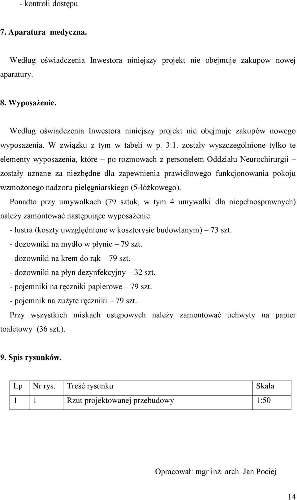 zostały wyszczególnione tylko te elementy wyposażenia, które po rozmowach z personelem Oddziału Neurochirurgii zostały uznane za niezbędne dla zapewnienia prawidłowego funkcjonowania pokoju