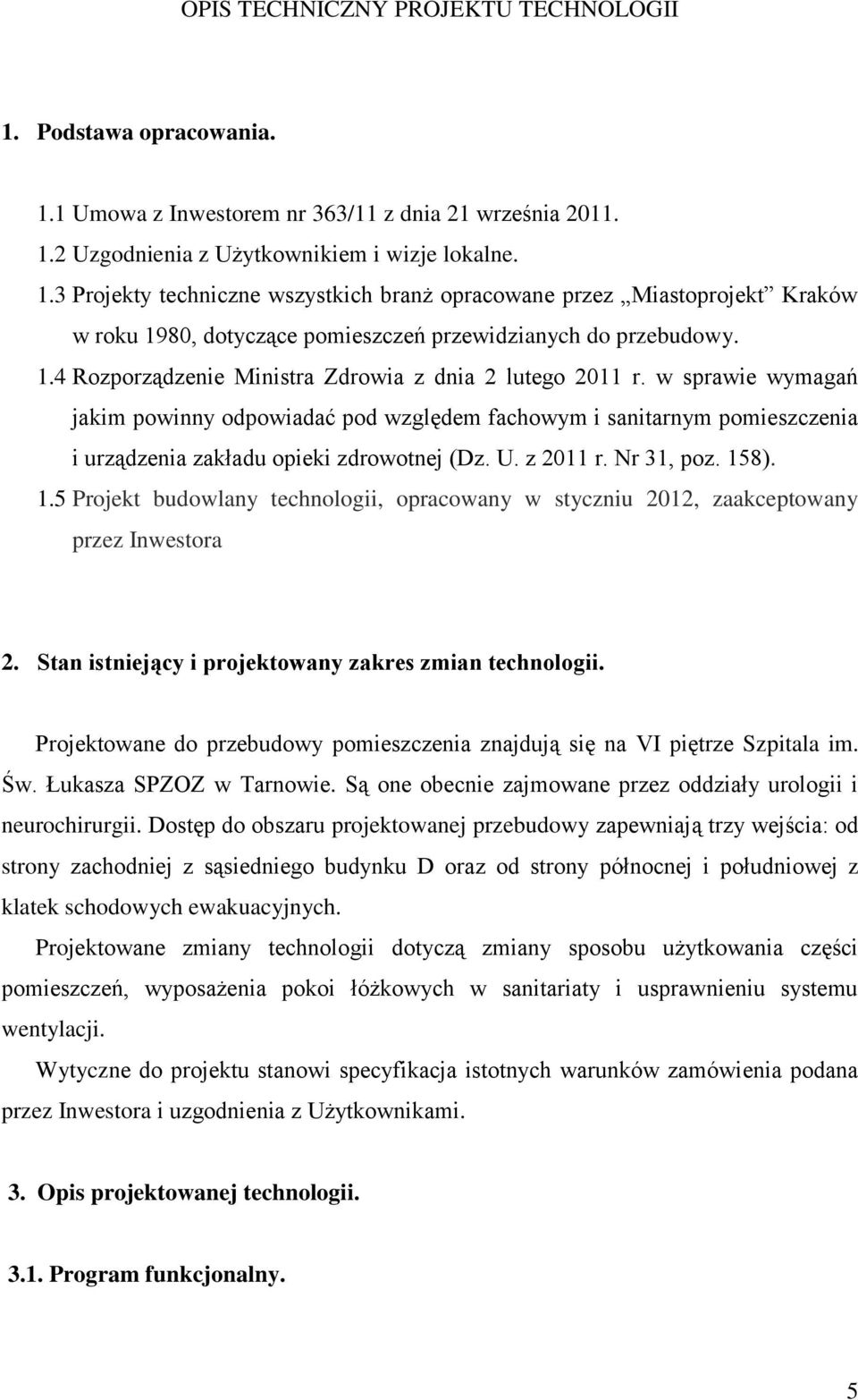 z 2011 r. Nr 31, poz. 158). 1.5 Projekt budowlany technologii, opracowany w styczniu 2012, zaakceptowany przez Inwestora 2. Stan istniejący i projektowany zakres zmian technologii.