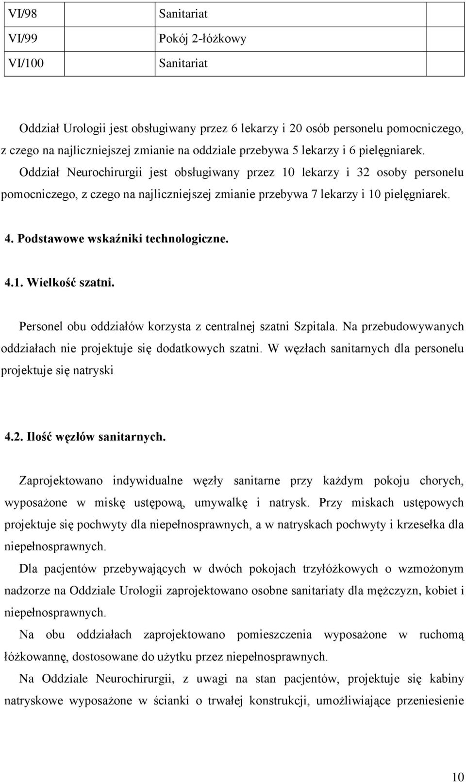 Podstawowe wskaźniki technologiczne. 4.1. Wielkość szatni. Personel obu oddziałów korzysta z centralnej szatni Szpitala. Na przebudowywanych oddziałach nie projektuje się dodatkowych szatni.