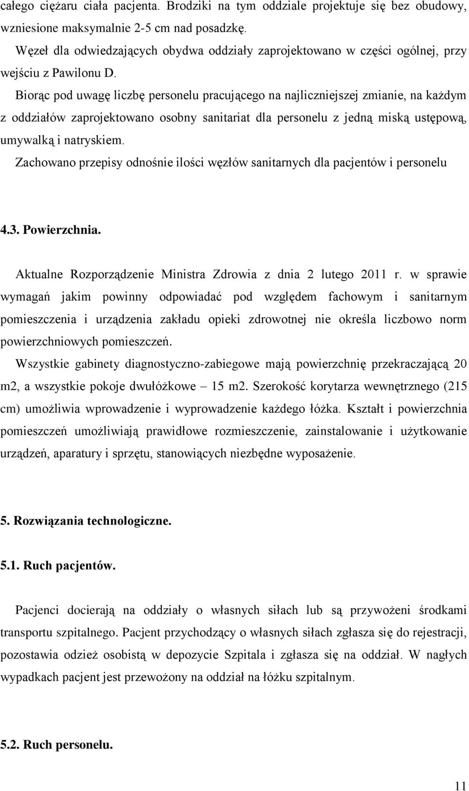 Biorąc pod uwagę liczbę personelu pracującego na najliczniejszej zmianie, na każdym z oddziałów zaprojektowano osobny sanitariat dla personelu z jedną miską ustępową, umywalką i natryskiem.