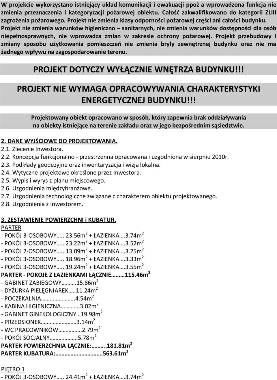 Projekt nie zmienia warunków higieniczno sanitarnych, nie zmienia warunków dostępności dla osób niepełnosprawnych, nie wprowadza zmian w zakresie ochrony pożarowej.