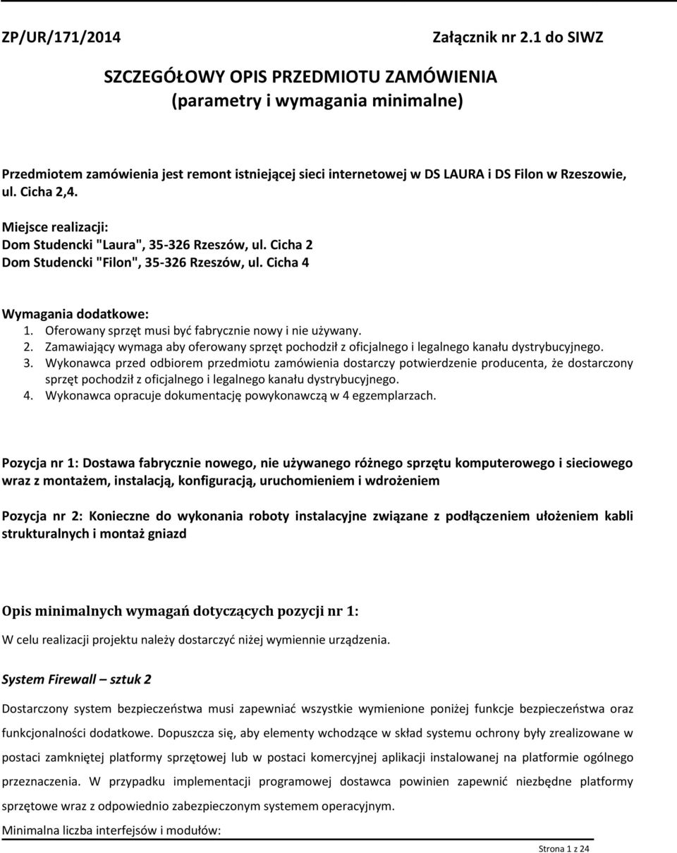 Miejsce realizacji: Dm Studencki "Laura", 35-326 Rzeszów, ul. Cicha 2 Dm Studencki "Filn", 35-326 Rzeszów, ul. Cicha 4 Wymagania ddatkwe: 1. Oferwany sprzęt musi być fabrycznie nwy i nie używany. 2. Zamawiający wymaga aby ferwany sprzęt pchdził z ficjalneg i legalneg kanału dystrybucyjneg.