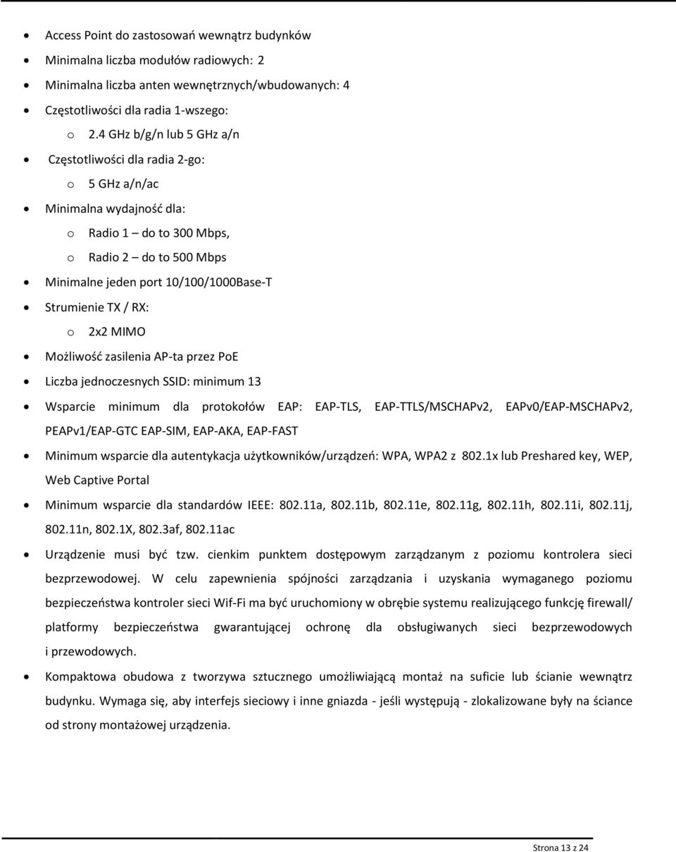 Mżliwść zasilenia AP-ta przez PE Liczba jednczesnych SSID: minimum 13 Wsparcie minimum dla prtkłów EAP: EAP-TLS, EAP-TTLS/MSCHAPv2, EAPv0/EAP-MSCHAPv2, PEAPv1/EAP-GTC EAP-SIM, EAP-AKA, EAP-FAST