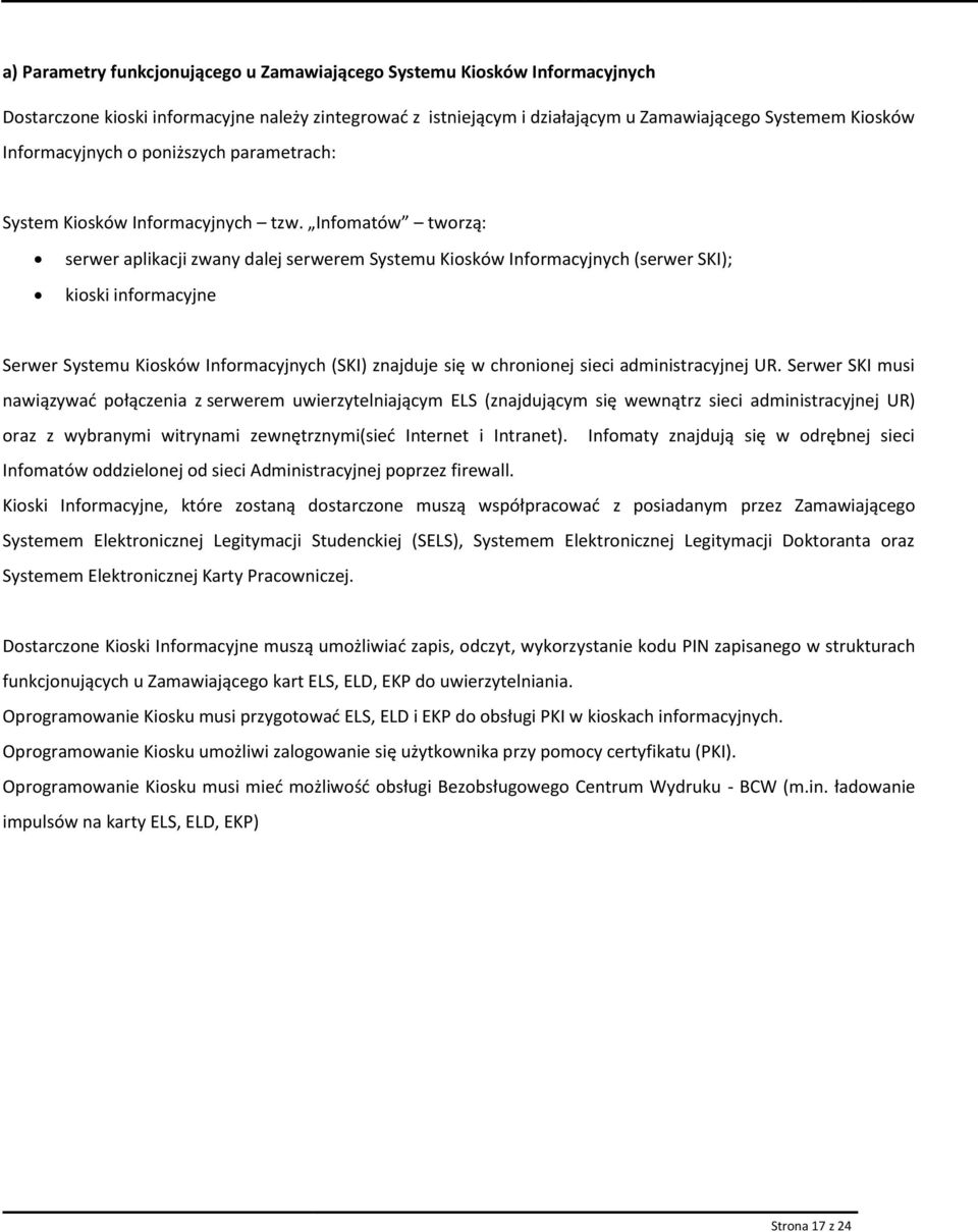 Infmatów twrzą: serwer aplikacji zwany dalej serwerem Systemu Kisków Infrmacyjnych (serwer SKI); kiski infrmacyjne Serwer Systemu Kisków Infrmacyjnych (SKI) znajduje się w chrninej sieci