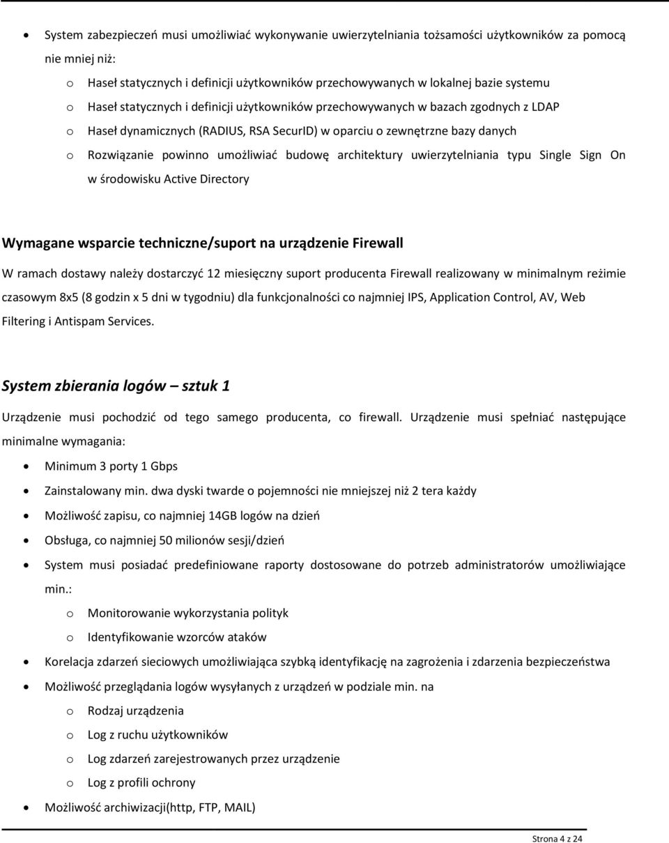 uwierzytelniania typu Single Sign On w śrdwisku Active Directry Wymagane wsparcie techniczne/suprt na urządzenie Firewall W ramach dstawy należy dstarczyć 12 miesięczny suprt prducenta Firewall