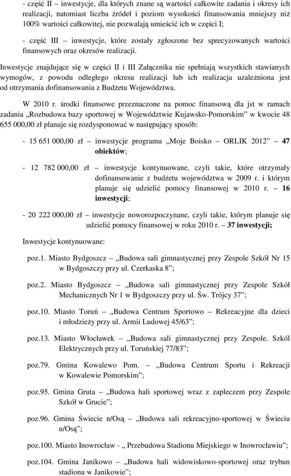 Inwestycje znajdujące się w części II i III Załącznika nie spełniają wszystkich stawianych wymogów, z powodu odległego okresu realizacji lub ich realizacja uzaleŝniona jest od otrzymania