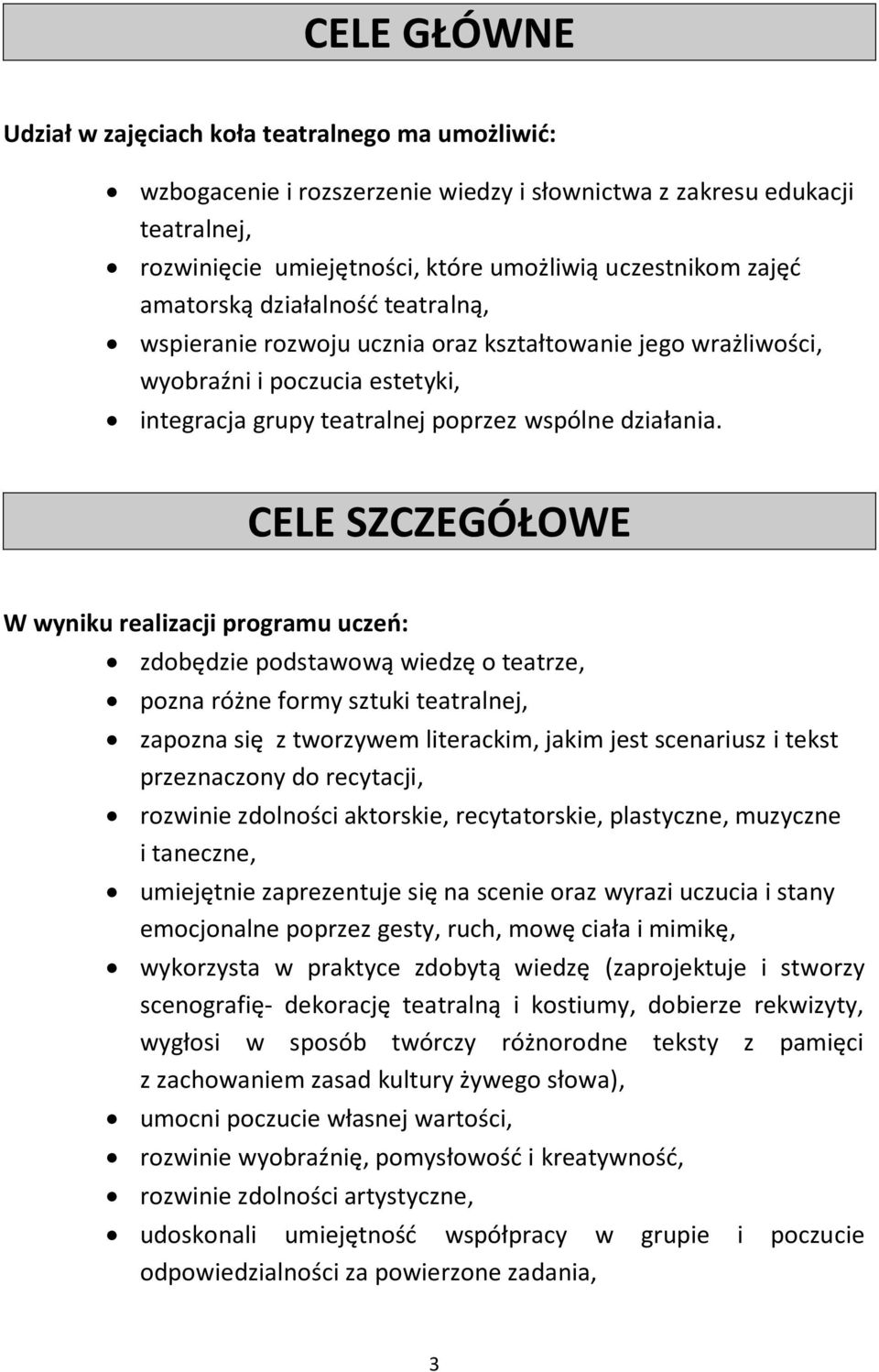 CELE SZCZEGÓŁOWE W wyniku realizacji programu uczeń: zdobędzie podstawową wiedzę o teatrze, pozna różne formy sztuki teatralnej, zapozna się z tworzywem literackim, jakim jest scenariusz i tekst