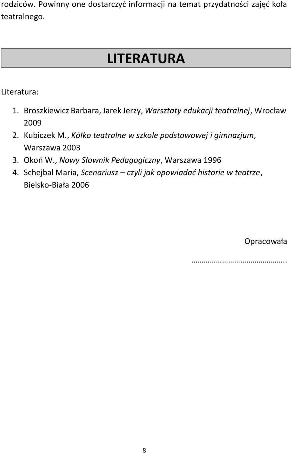 Kubiczek M., Kółko teatralne w szkole podstawowej i gimnazjum, Warszawa 2003 3. Okoń W.