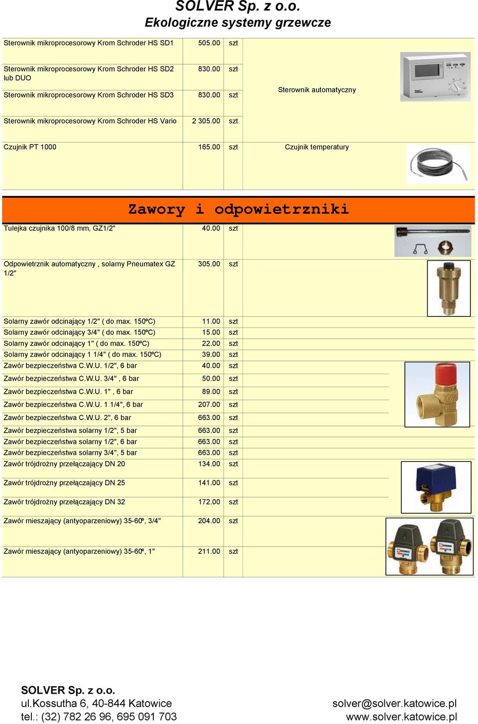 00 szt Zawory i odpowietrzniki Odpowietrznik automatyczny, solarny Pneumatex GZ 1/2" 305.00 szt Solarny zawór odcinający 1/2" ( do max. 150ºC) 11.00 szt Solarny zawór odcinający 3/4" ( do max.