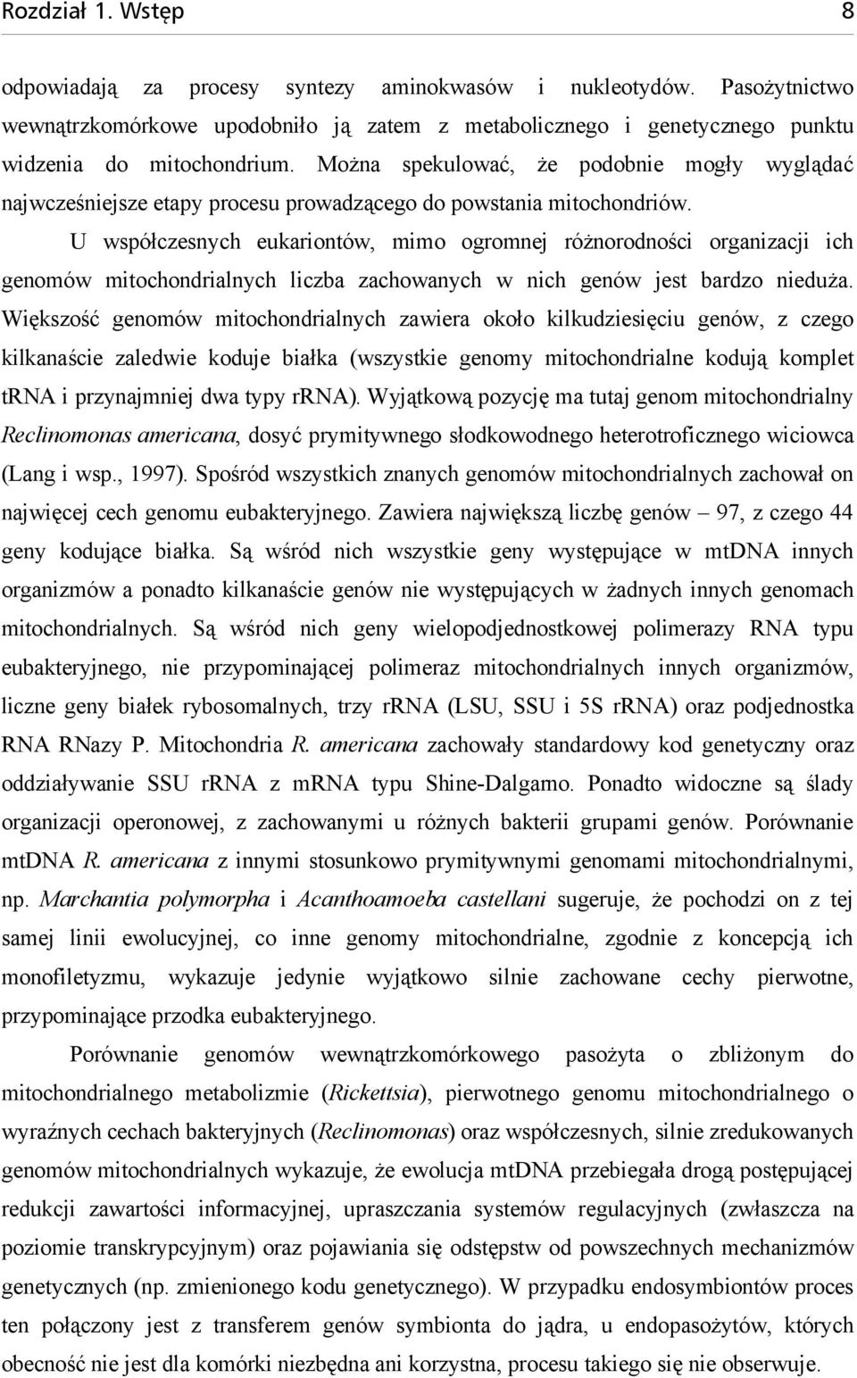 U współczesnych eukariontów, mimo ogromnej różnorodności organizacji ich genomów mitochondrialnych liczba zachowanych w nich genów jest bardzo nieduża.