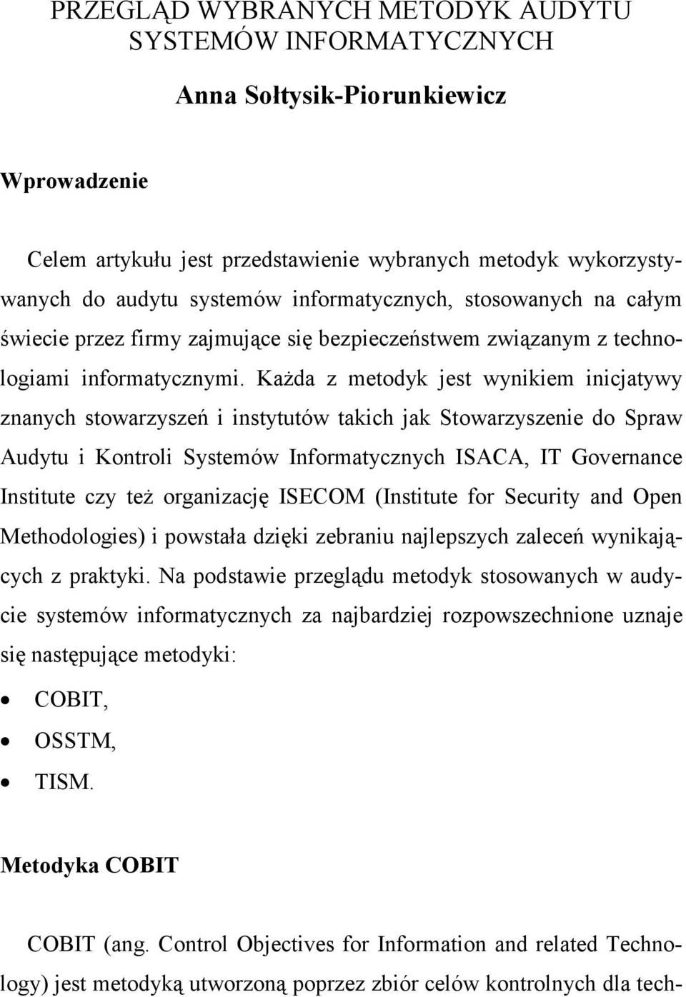 KaŜda z metodyk jest wynikiem inicjatywy znanych stowarzyszeń i instytutów takich jak Stowarzyszenie do Spraw Audytu i Kontroli Systemów Informatycznych ISACA, IT Governance Institute czy teŝ