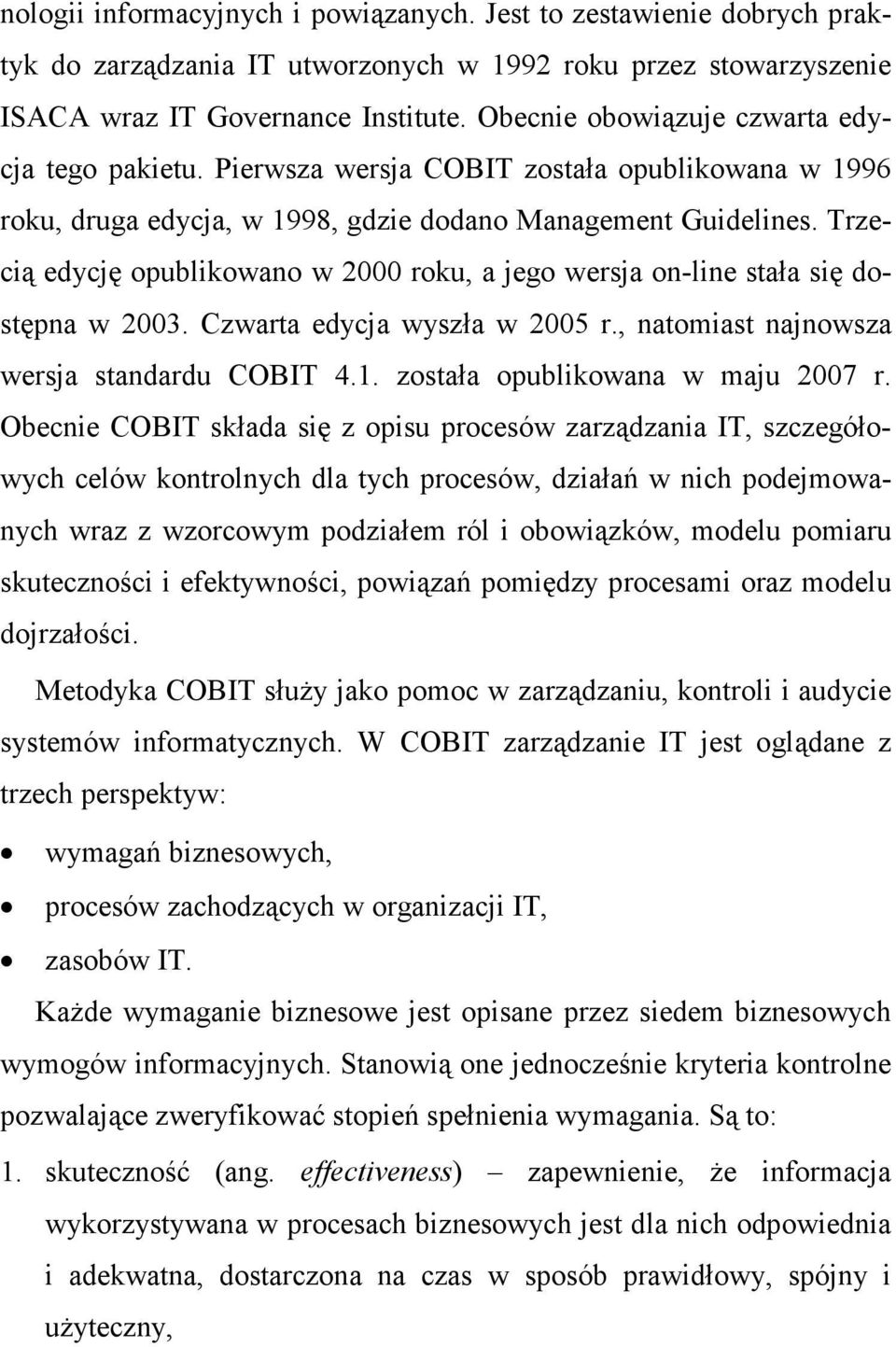 Trzecią edycję opublikowano w 2000 roku, a jego wersja on-line stała się dostępna w 2003. Czwarta edycja wyszła w 2005 r., natomiast najnowsza wersja standardu COBIT 4.1.