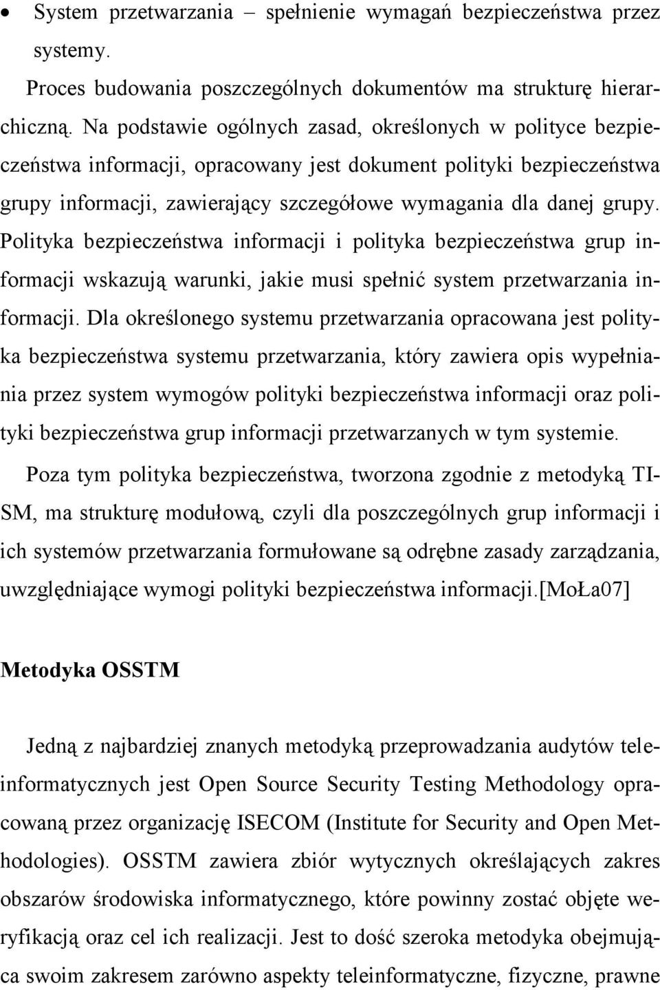 Polityka bezpieczeństwa informacji i polityka bezpieczeństwa grup informacji wskazują warunki, jakie musi spełnić system przetwarzania informacji.