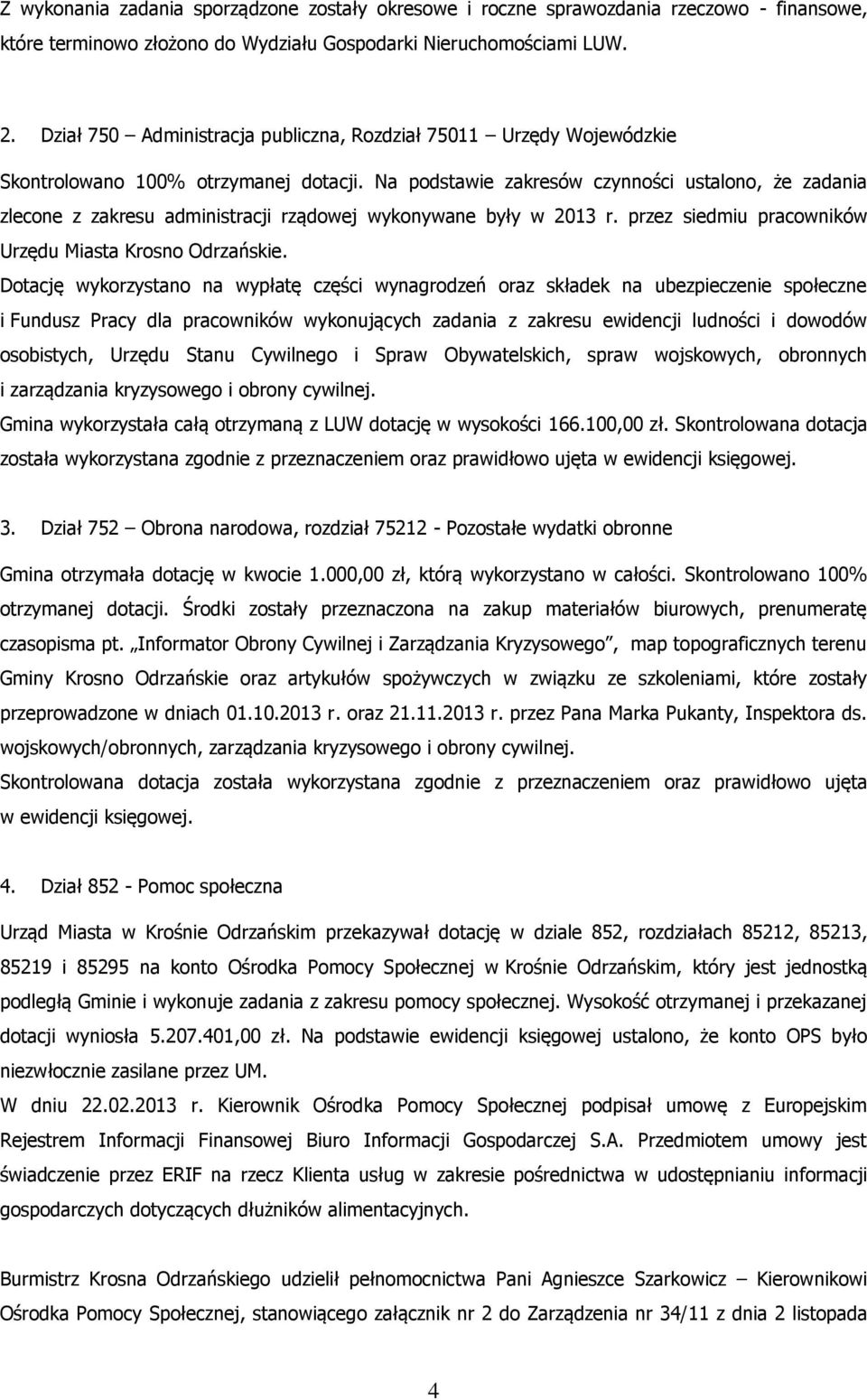 Na podstawie zakresów czynności ustalono, że zadania zlecone z zakresu administracji rządowej wykonywane były w 2013 r. przez siedmiu pracowników Urzędu Miasta Krosno Odrzańskie.