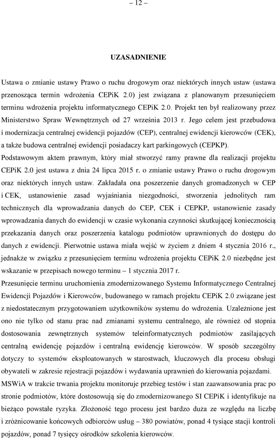 Jego celem jest przebudowa i modernizacja centralnej ewidencji pojazdów (CEP), centralnej ewidencji kierowców (CEK), a także budowa centralnej ewidencji posiadaczy kart parkingowych (CEPKP).