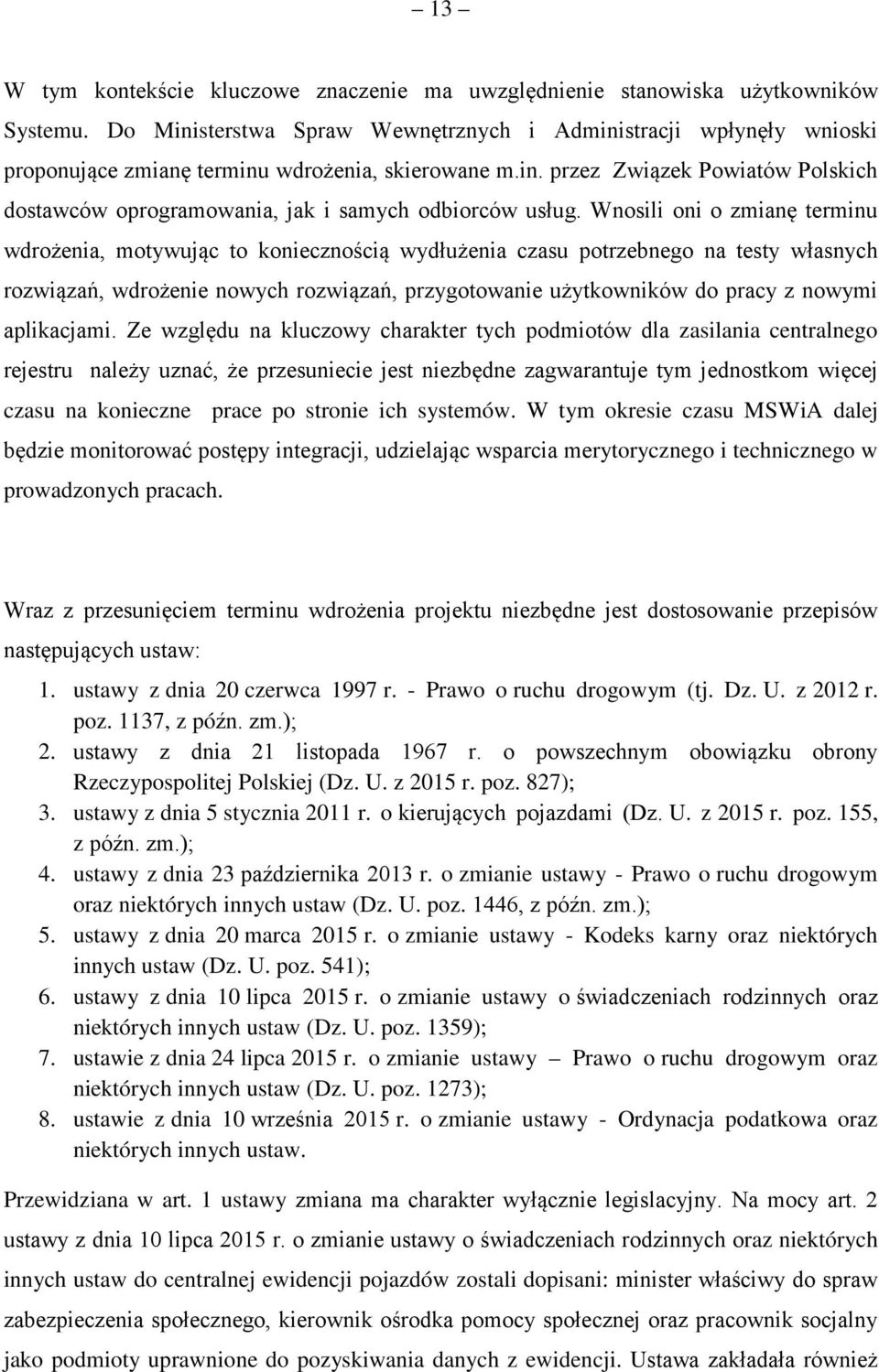 Wnosili oni o zmianę terminu wdrożenia, motywując to koniecznością wydłużenia czasu potrzebnego na testy własnych rozwiązań, wdrożenie nowych rozwiązań, przygotowanie użytkowników do pracy z nowymi