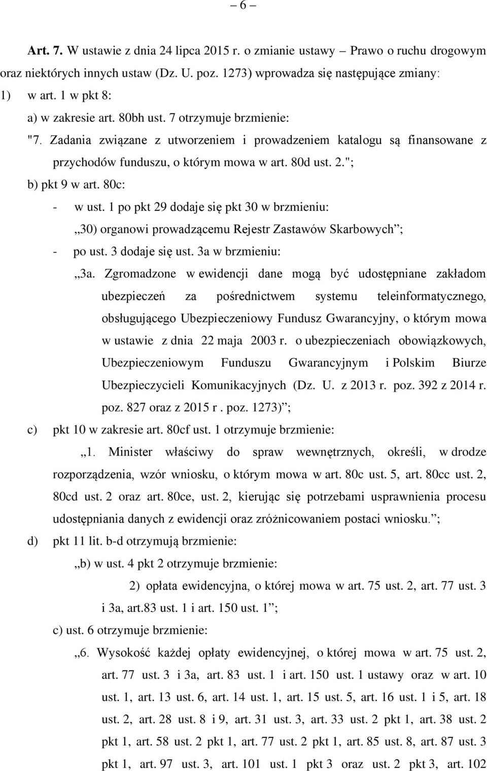 "; b) pkt 9 w art. 80c: - w ust. 1 po pkt 29 dodaje się pkt 30 w brzmieniu: 30) organowi prowadzącemu Rejestr Zastawów Skarbowych ; - po ust. 3 dodaje się ust. 3a w brzmieniu: 3a.