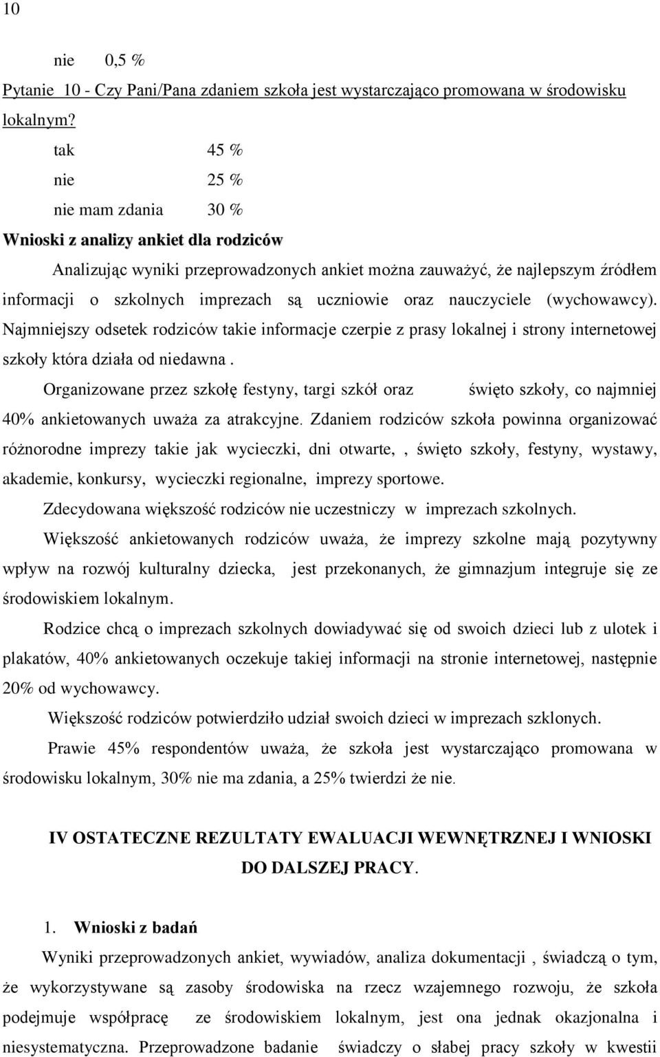 uczniowie oraz nauczyciele (wychowawcy). Najmniejszy odsetek rodziców takie informacje czerpie z prasy lokalnej i strony internetowej szkoły która działa od niedawna.