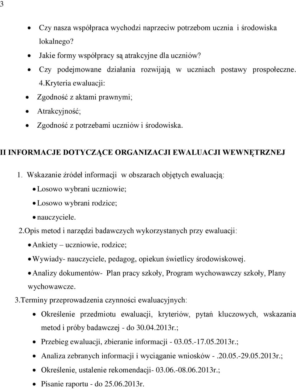 II INFORMACJE DOTYCZĄCE ORGANIZACJI EWALUACJI WEWNĘTRZNEJ 1. Wskazanie źródeł informacji w obszarach objętych ewaluacją: Losowo wybrani uczniowie; Losowo wybrani rodzice; nauczyciele. 2.