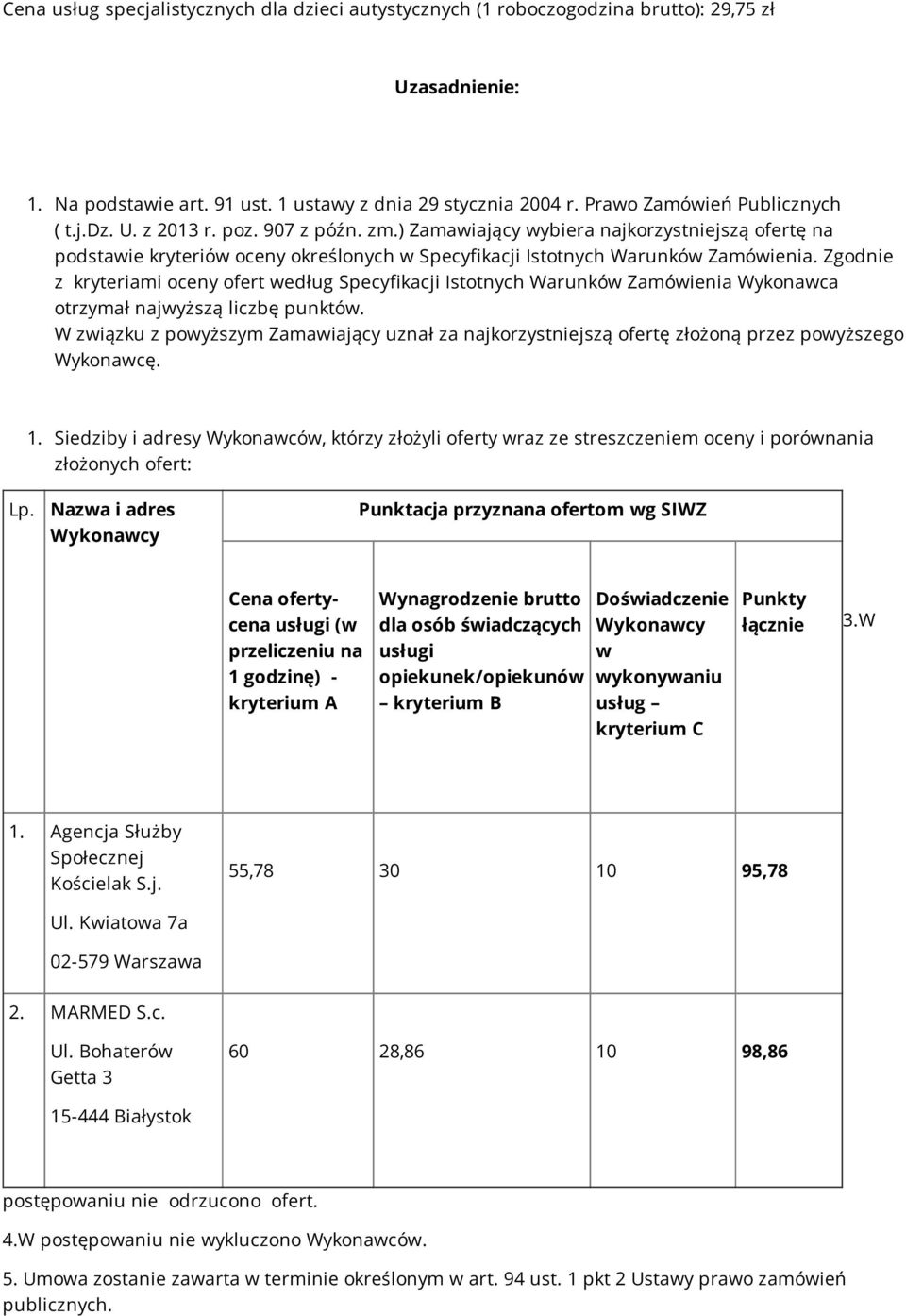 Zgodnie z kryteriami oceny ofert według Specyfikacji Istotnych Warunków Zamówienia Wykonawca otrzymał najwyższą liczbę punktów.