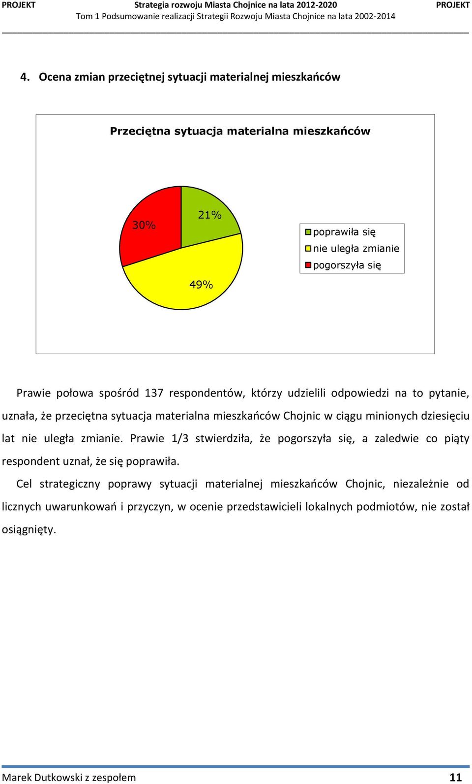 dziesięciu lat nie uległa zmianie. Prawie 1/3 stwierdziła, że pogorszyła się, a zaledwie co piąty respondent uznał, że się poprawiła.