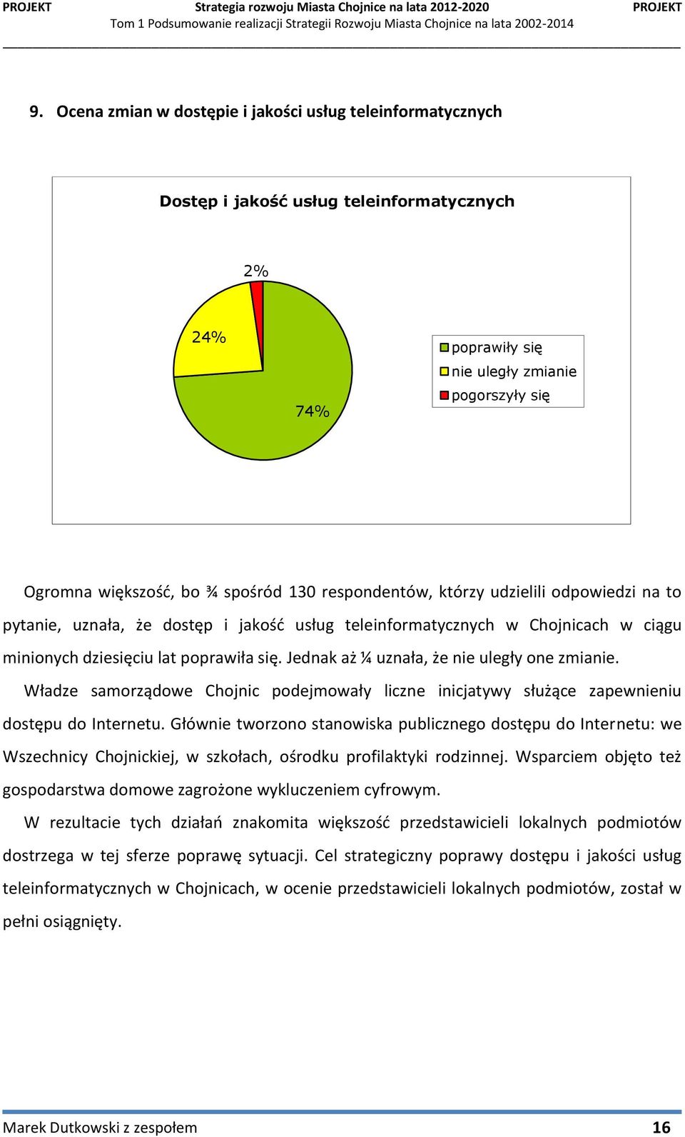 Jednak aż ¼ uznała, że nie uległy one zmianie. Władze samorządowe Chojnic podejmowały liczne inicjatywy służące zapewnieniu dostępu do Internetu.