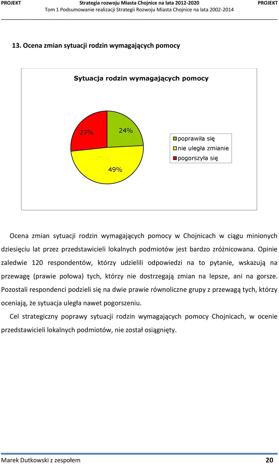 Opinie zaledwie 120 respondentów, którzy udzielili odpowiedzi na to pytanie, wskazują na przewagę (prawie połowa) tych, którzy nie dostrzegają zmian na lepsze, ani na gorsze.