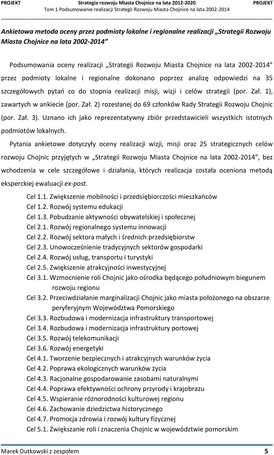 1), zawartych w ankiecie (por. Zał. 2) rozesłanej do 69 członków Rady Strategii Rozwoju Chojnic (por. Zał. 3).