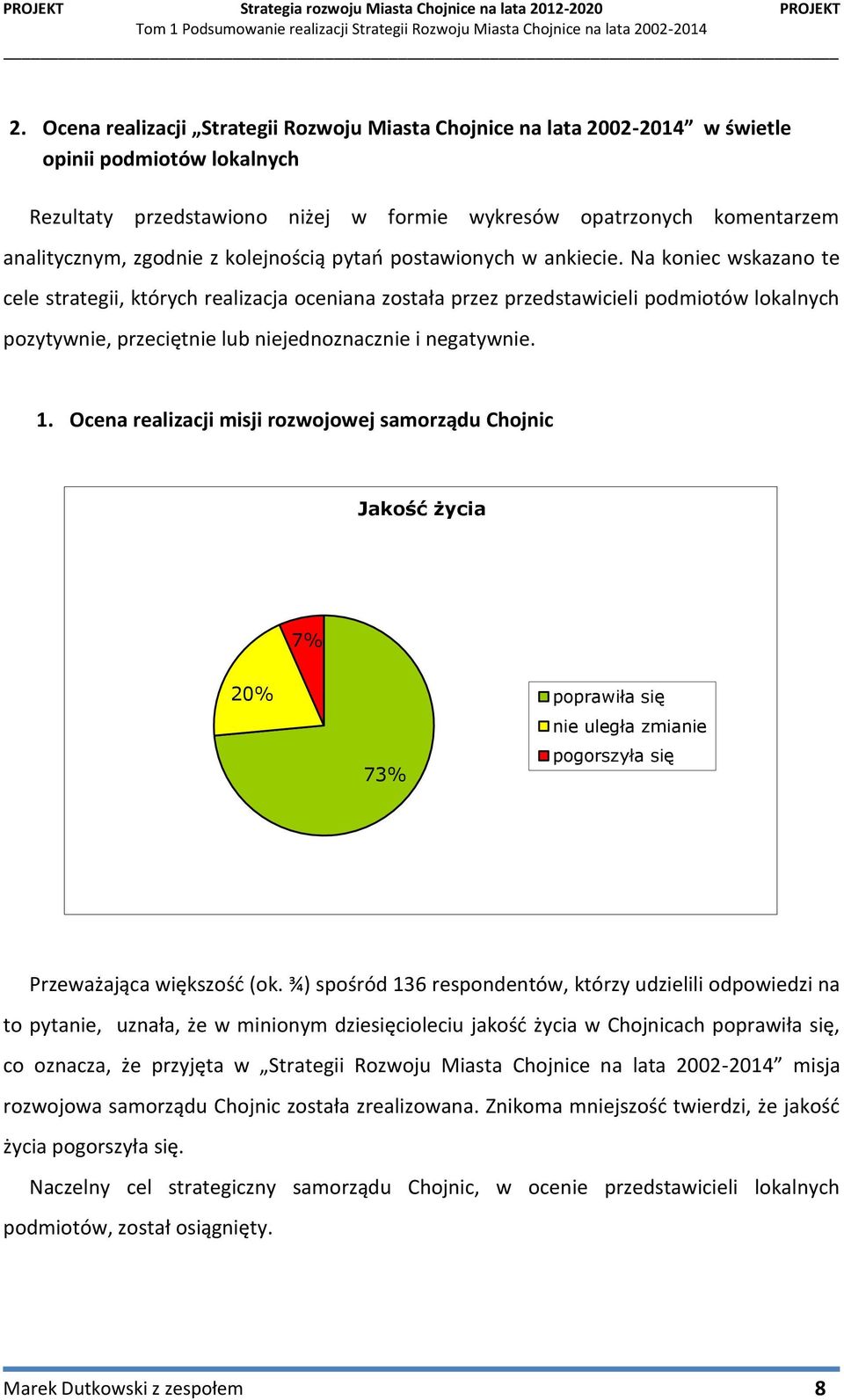 Na koniec wskazano te cele strategii, których realizacja oceniana została przez przedstawicieli podmiotów lokalnych pozytywnie, przeciętnie lub niejednoznacznie i negatywnie. 1.