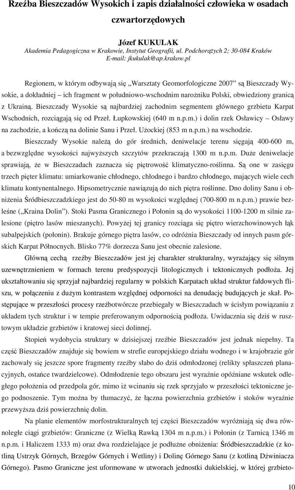 pl Regionem, w którym odbywają się Warsztaty Geomorfologiczne 2007 są Bieszczady Wysokie, a dokładniej ich fragment w południowo-wschodnim naroŝniku Polski, obwiedziony granicą z Ukrainą.
