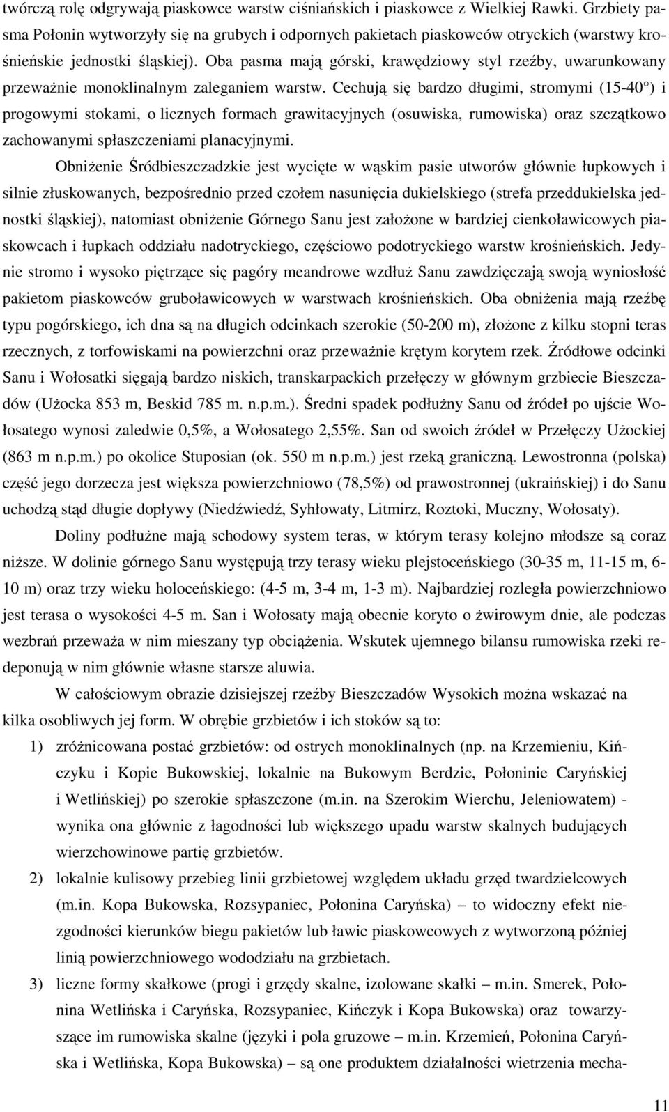 Oba pasma mają górski, krawędziowy styl rzeźby, uwarunkowany przewaŝnie monoklinalnym zaleganiem warstw.