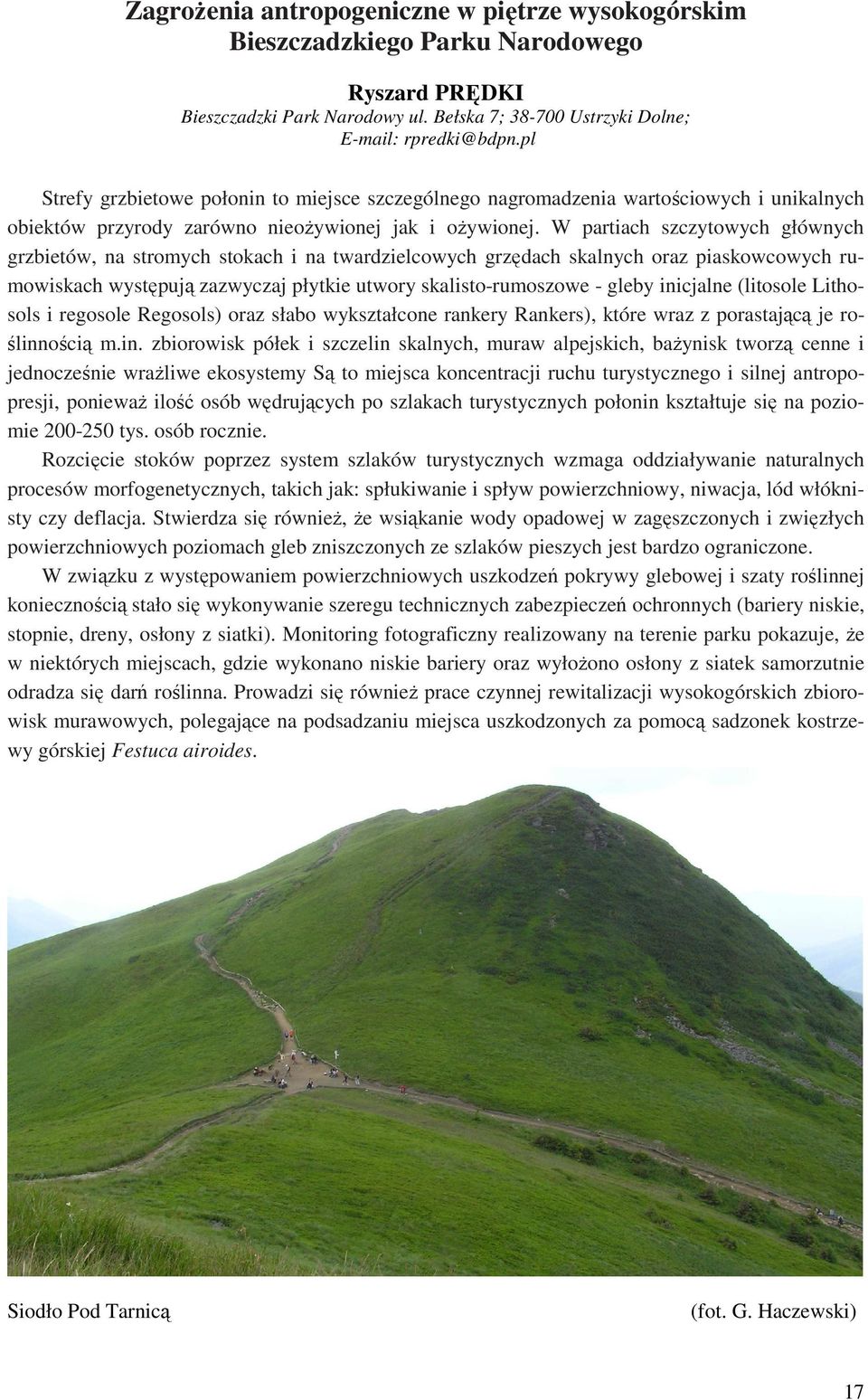 W partiach szczytowych głównych grzbietów, na stromych stokach i na twardzielcowych grzędach skalnych oraz piaskowcowych rumowiskach występują zazwyczaj płytkie utwory skalisto-rumoszowe - gleby
