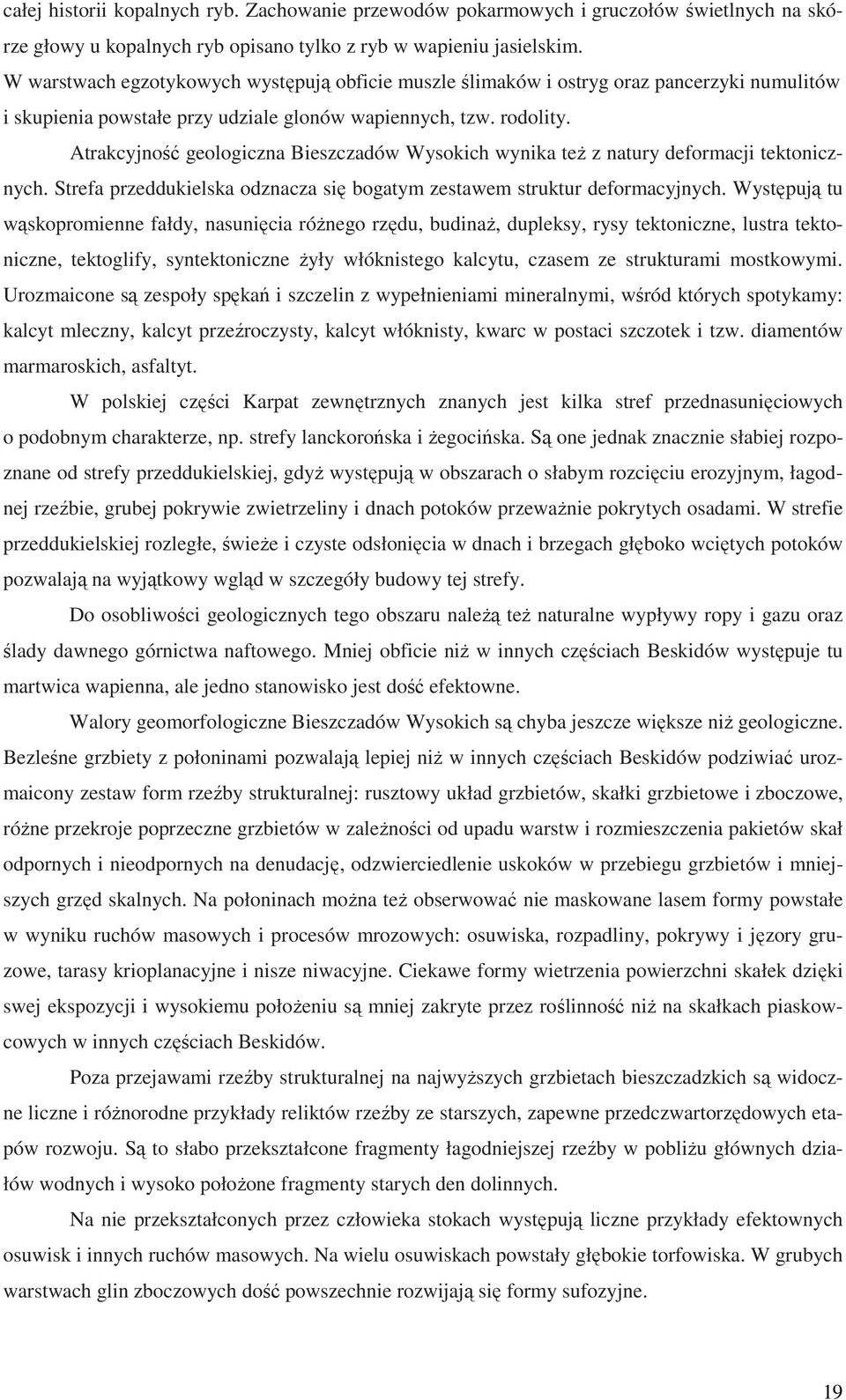 Atrakcyjność geologiczna Bieszczadów Wysokich wynika teŝ z natury deformacji tektonicznych. Strefa przeddukielska odznacza się bogatym zestawem struktur deformacyjnych.