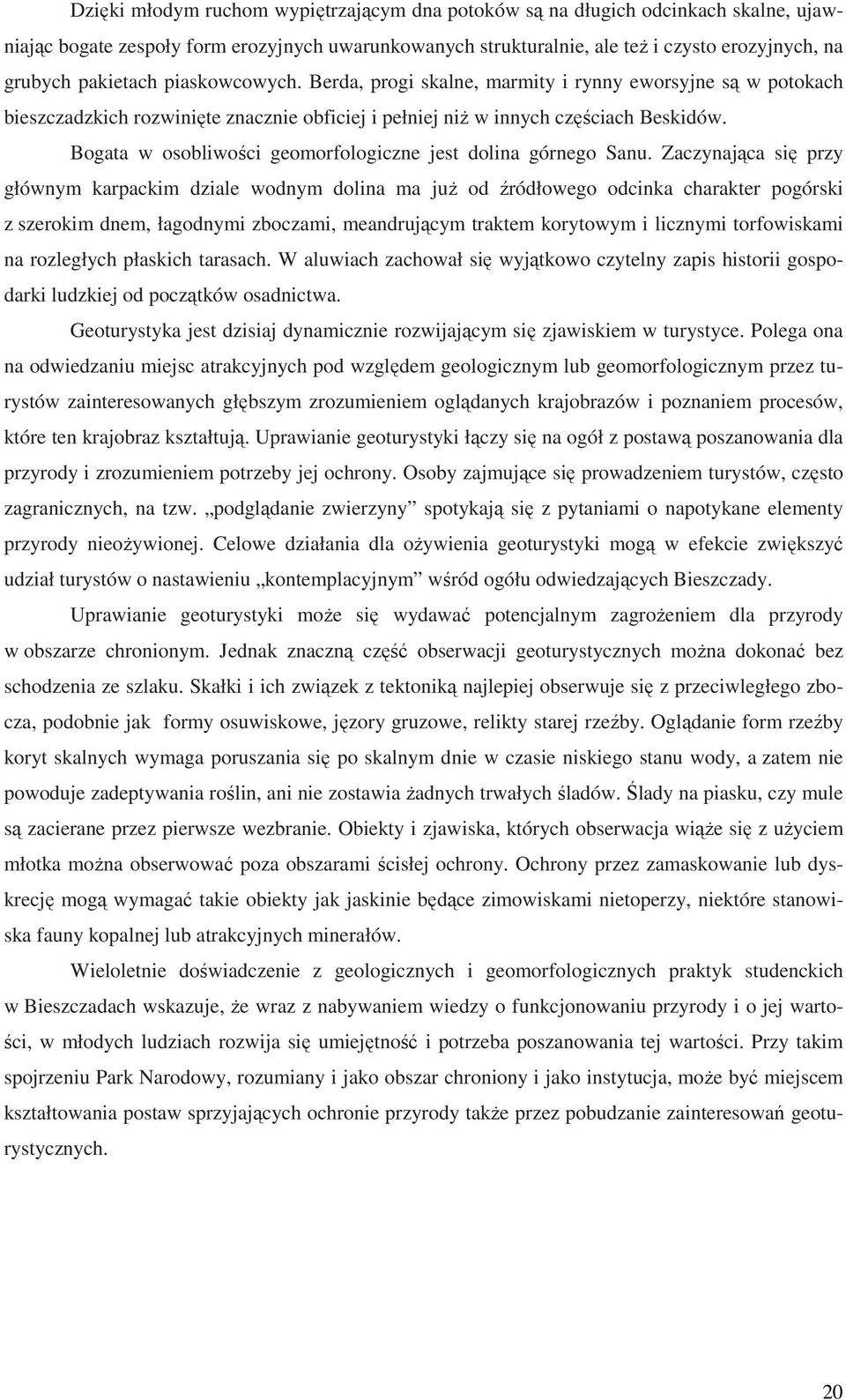Bogata w osobliwości geomorfologiczne jest dolina górnego Sanu.