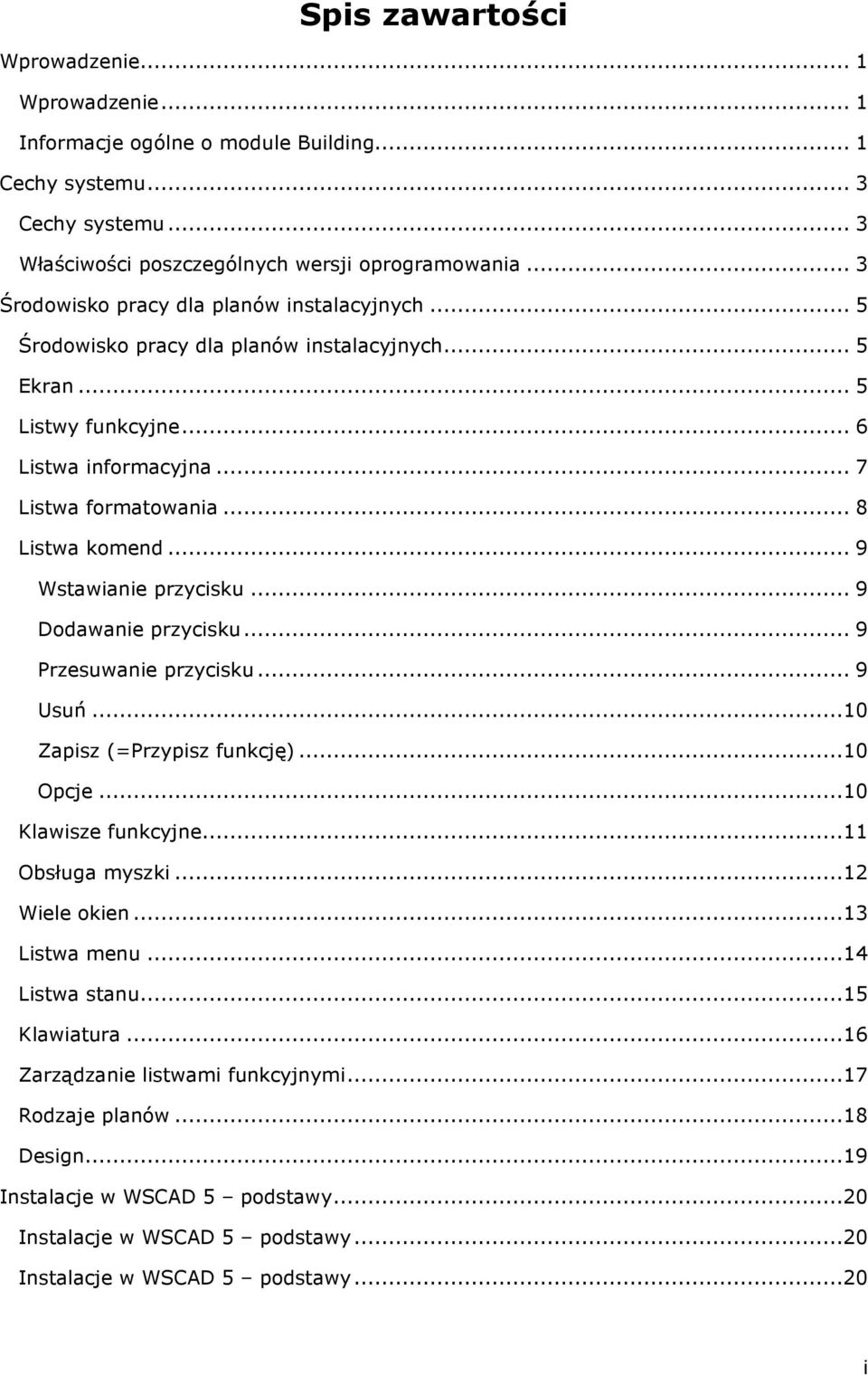 .. 9 Wstawianie przycisku... 9 Dodawanie przycisku... 9 Przesuwanie przycisku... 9 Usuń...10 Zapisz (=Przypisz funkcję)...10 Opcje...10 Klawisze funkcyjne...11 Obsługa myszki...12 Wiele okien.