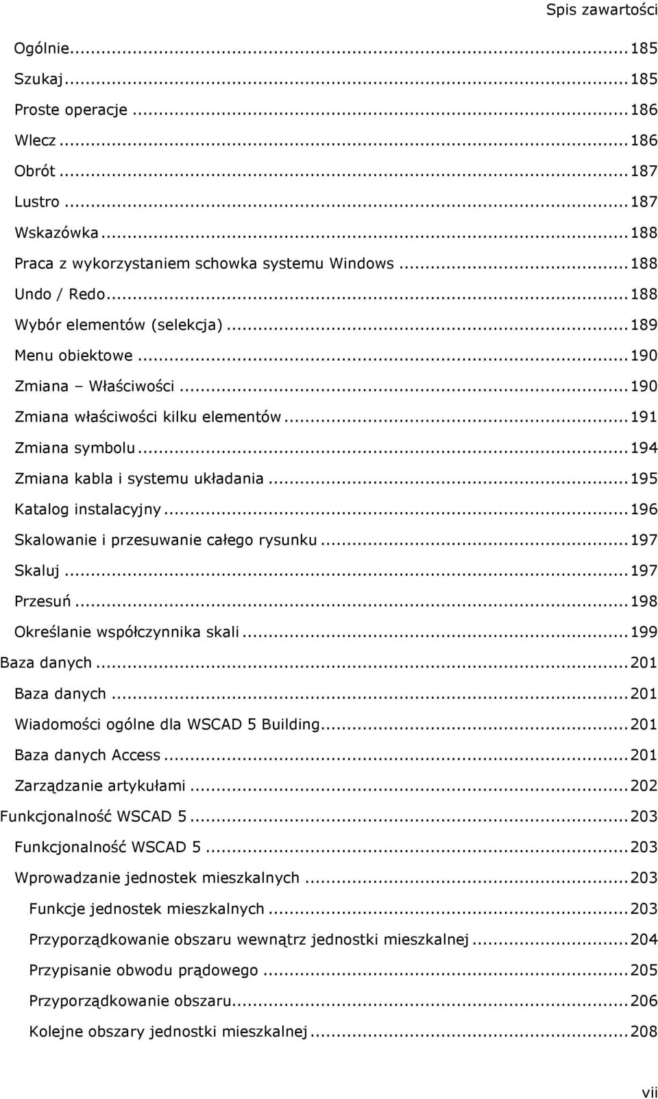 ..195 Katalog instalacyjny...196 Skalowanie i przesuwanie całego rysunku...197 Skaluj...197 Przesuń...198 Określanie współczynnika skali...199 Baza danych...201 Baza danych.