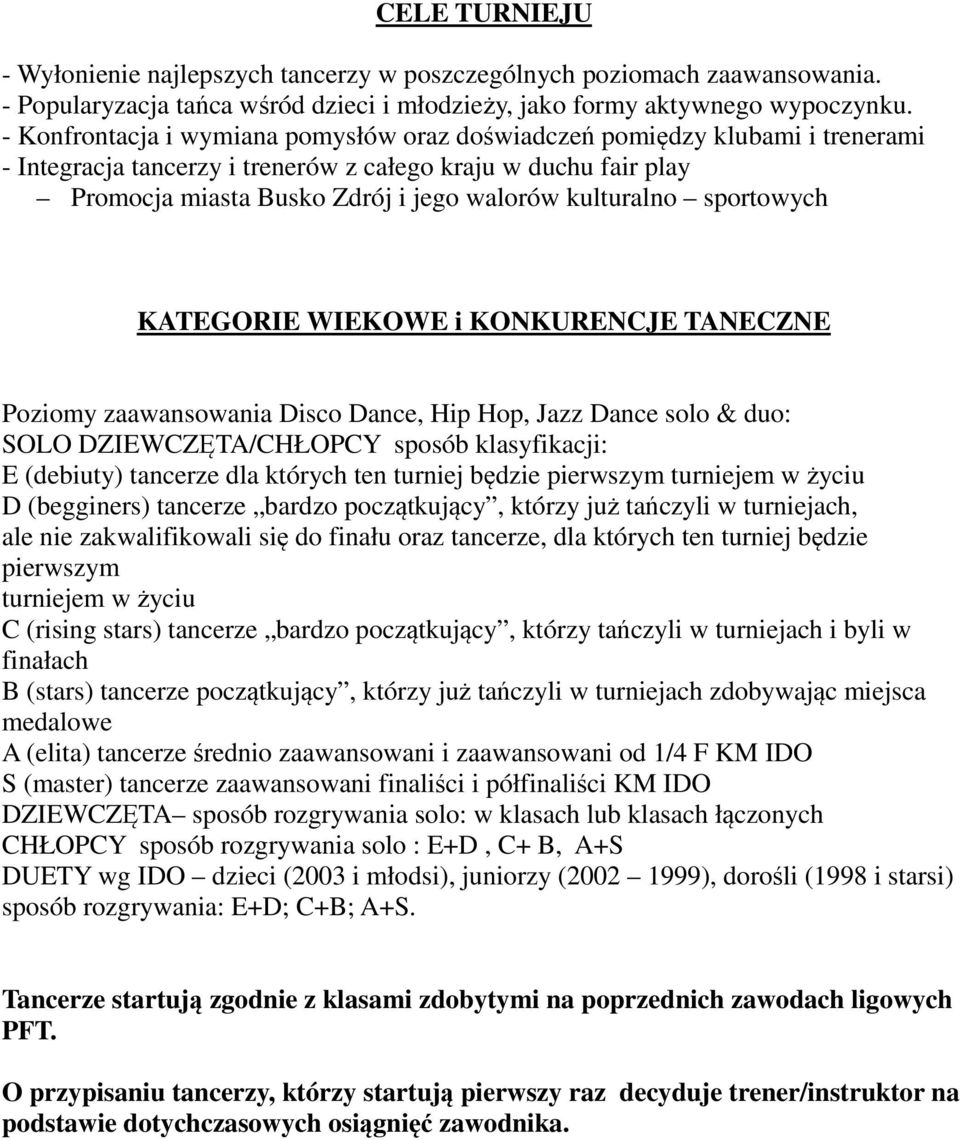 sportowych KATEGORIE WIEKOWE i KONKURENCJE TANECZNE Poziomy zaawansowania Disco Dance, Hip Hop, Jazz Dance solo & duo: SOLO DZIEWCZĘTA/CHŁOPCY sposób klasyfikacji: E (debiuty) tancerze dla których