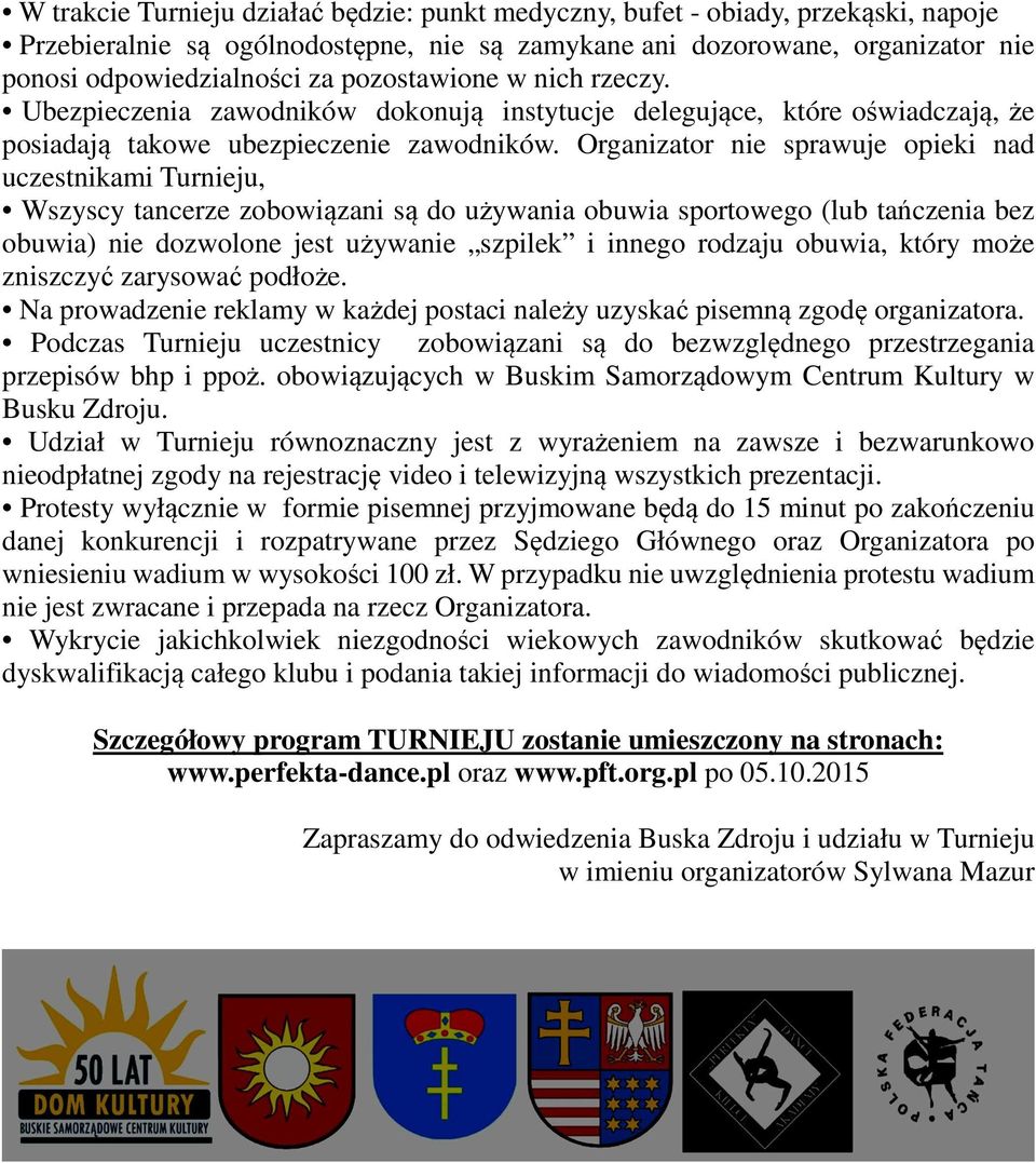 Organizator nie sprawuje opieki nad uczestnikami Turnieju, Wszyscy tancerze zobowiązani są do używania obuwia sportowego (lub tańczenia bez obuwia) nie dozwolone jest używanie szpilek i innego