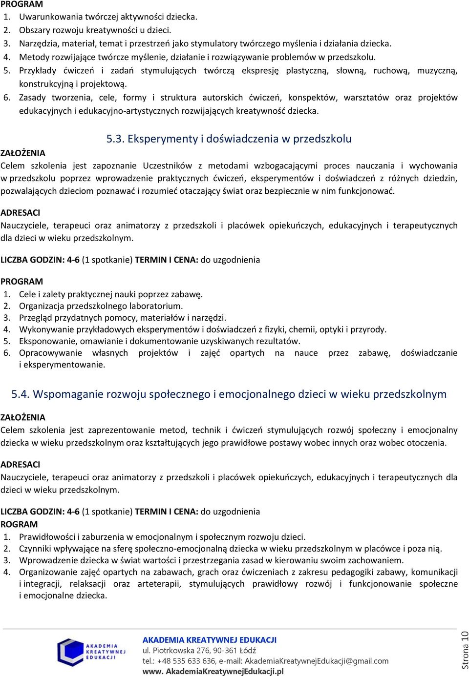 Przykłady ćwiczeń i zadań stymulujących twórczą ekspresję plastyczną, słowną, ruchową, muzyczną, konstrukcyjną i projektową. 6.