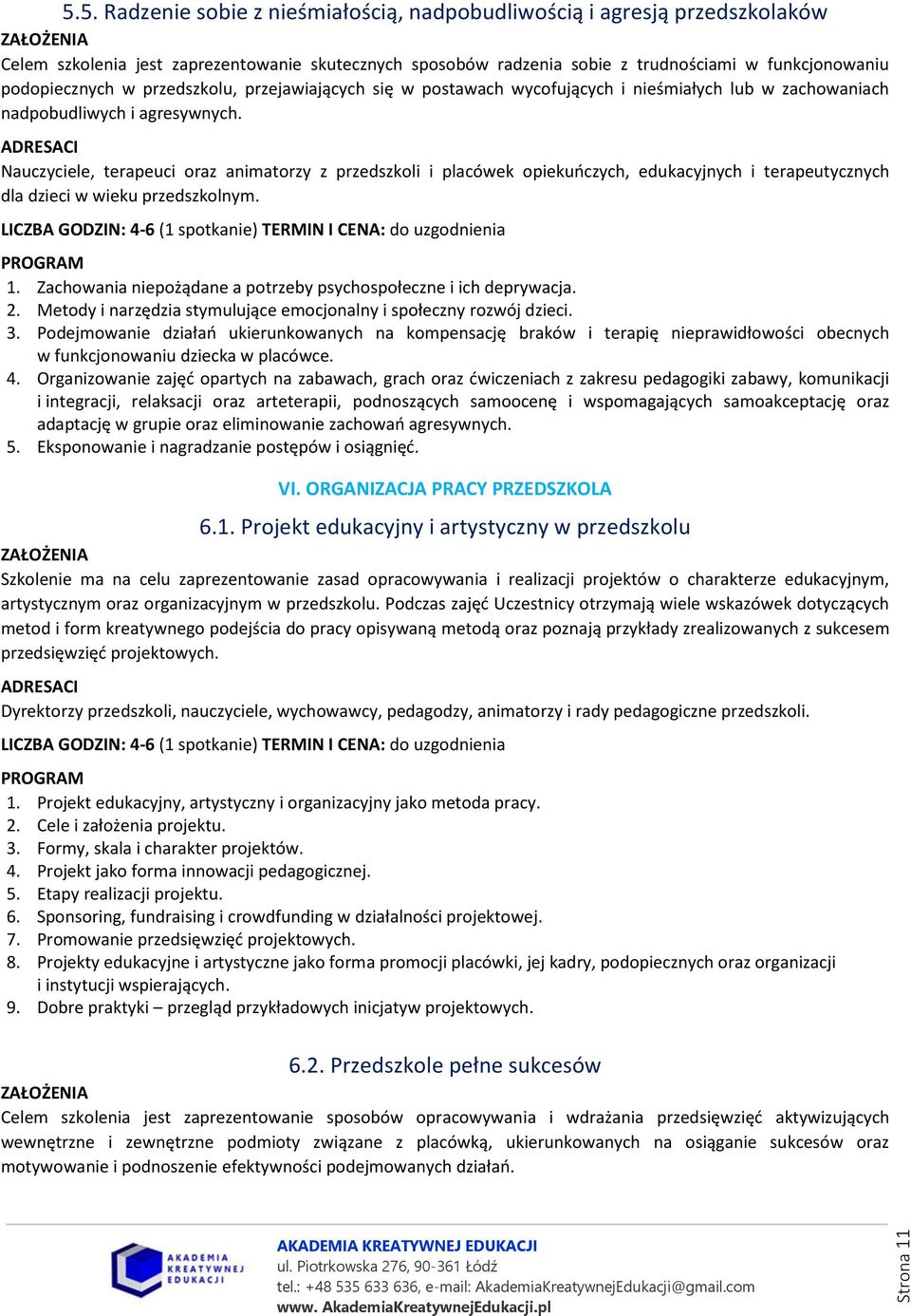 Nauczyciele, terapeuci oraz animatorzy z przedszkoli i placówek opiekuńczych, edukacyjnych i terapeutycznych dla dzieci w wieku przedszkolnym. 1.