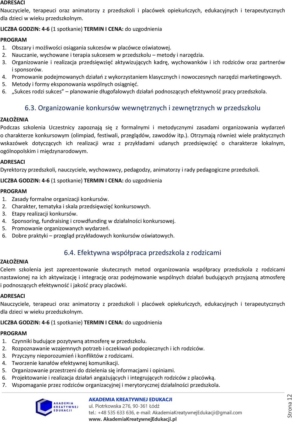 Organizowanie i realizacja przedsięwzięć aktywizujących kadrę, wychowanków i ich rodziców oraz partnerów i sponsorów. 4.