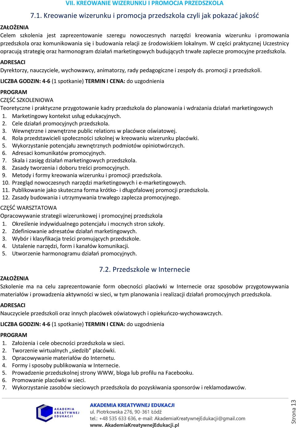 się i budowania relacji ze środowiskiem lokalnym. W części praktycznej Uczestnicy opracują strategię oraz harmonogram działań marketingowych budujących trwałe zaplecze promocyjne przedszkola.