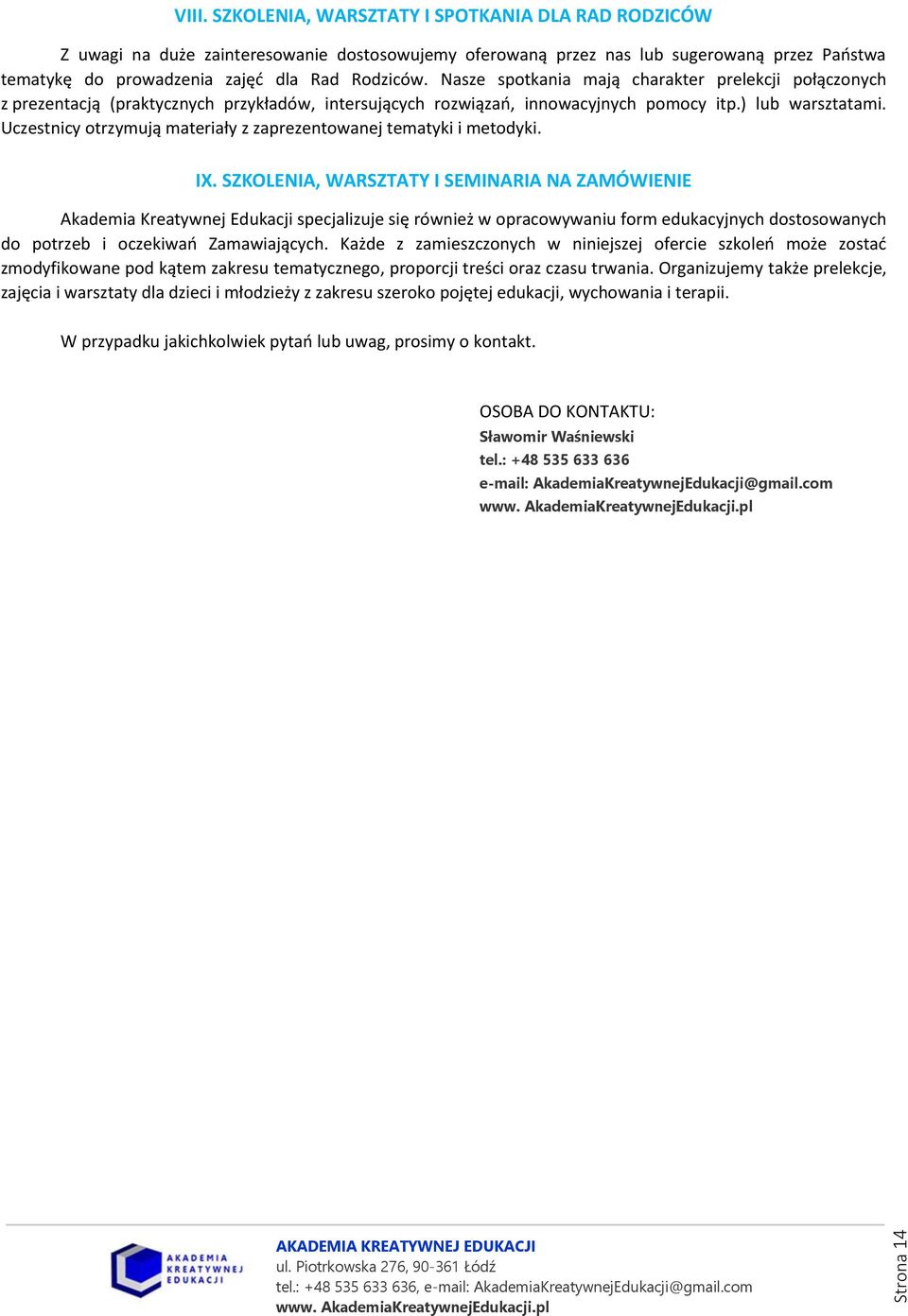 Uczestnicy otrzymują materiały z zaprezentowanej tematyki i metodyki. IX.