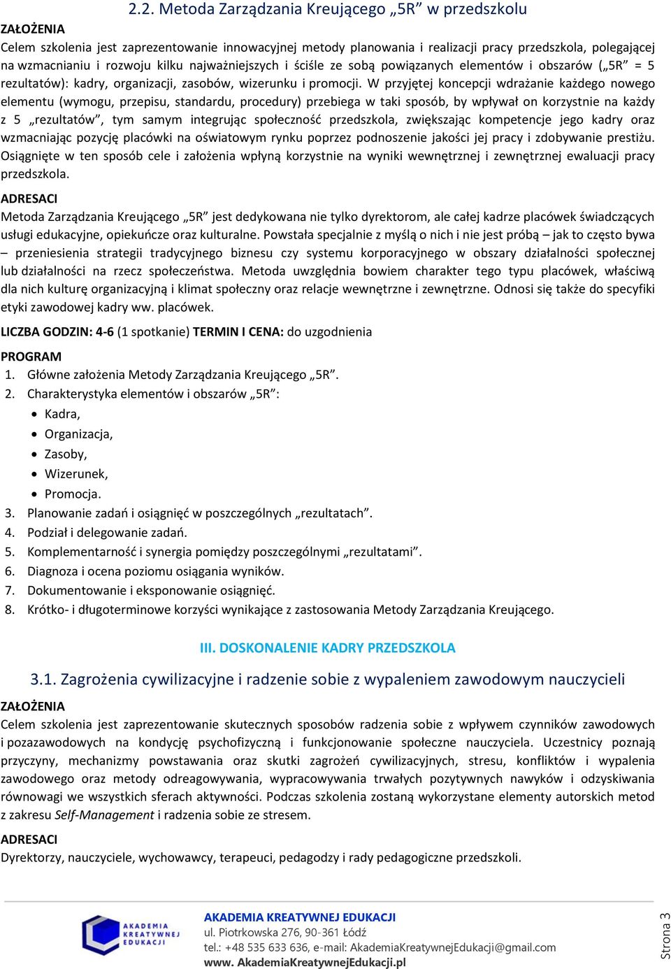W przyjętej koncepcji wdrażanie każdego nowego elementu (wymogu, przepisu, standardu, procedury) przebiega w taki sposób, by wpływał on korzystnie na każdy z 5 rezultatów, tym samym integrując