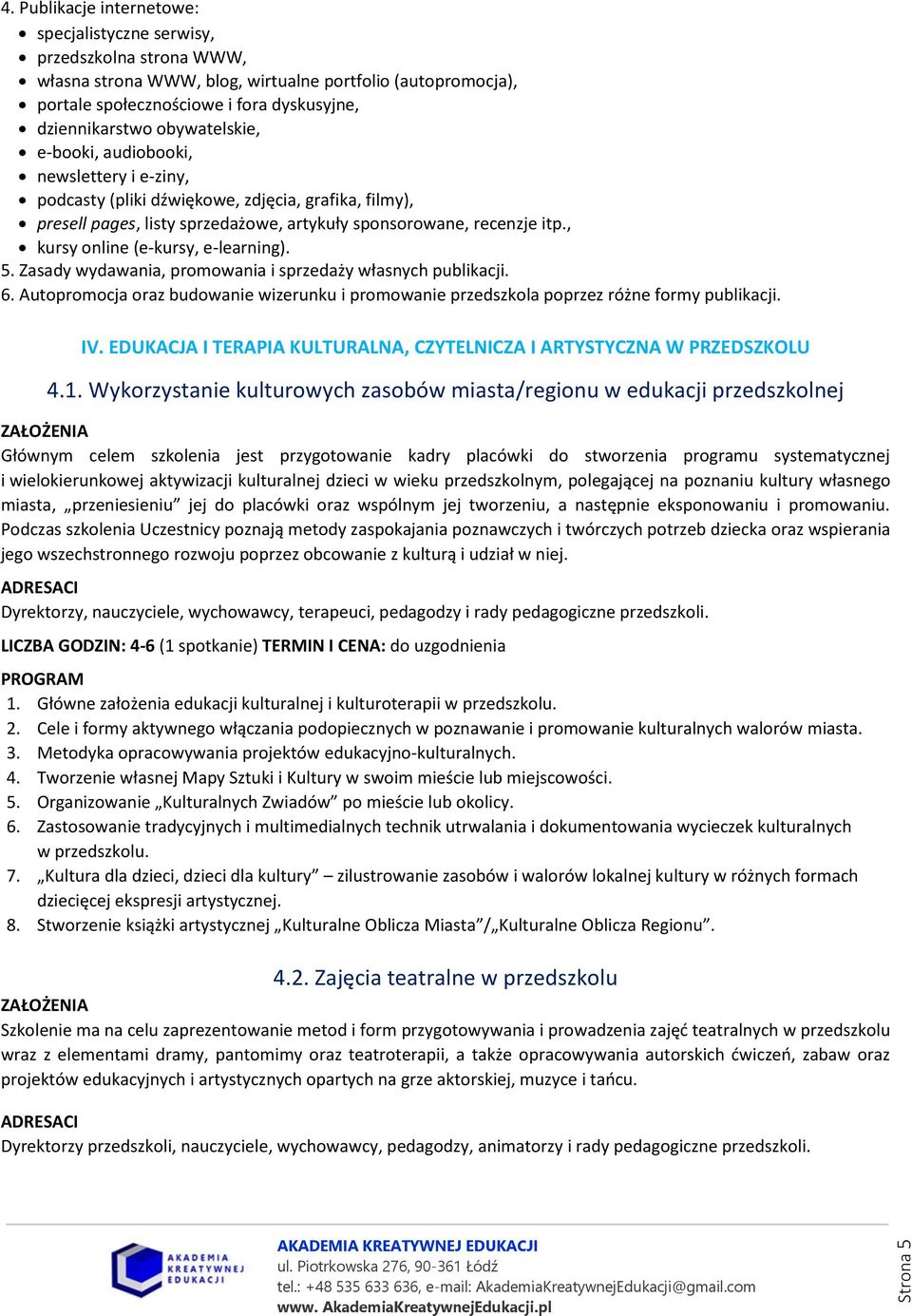, kursy online (e-kursy, e-learning). 5. Zasady wydawania, promowania i sprzedaży własnych publikacji. 6. Autopromocja oraz budowanie wizerunku i promowanie przedszkola poprzez różne formy publikacji.