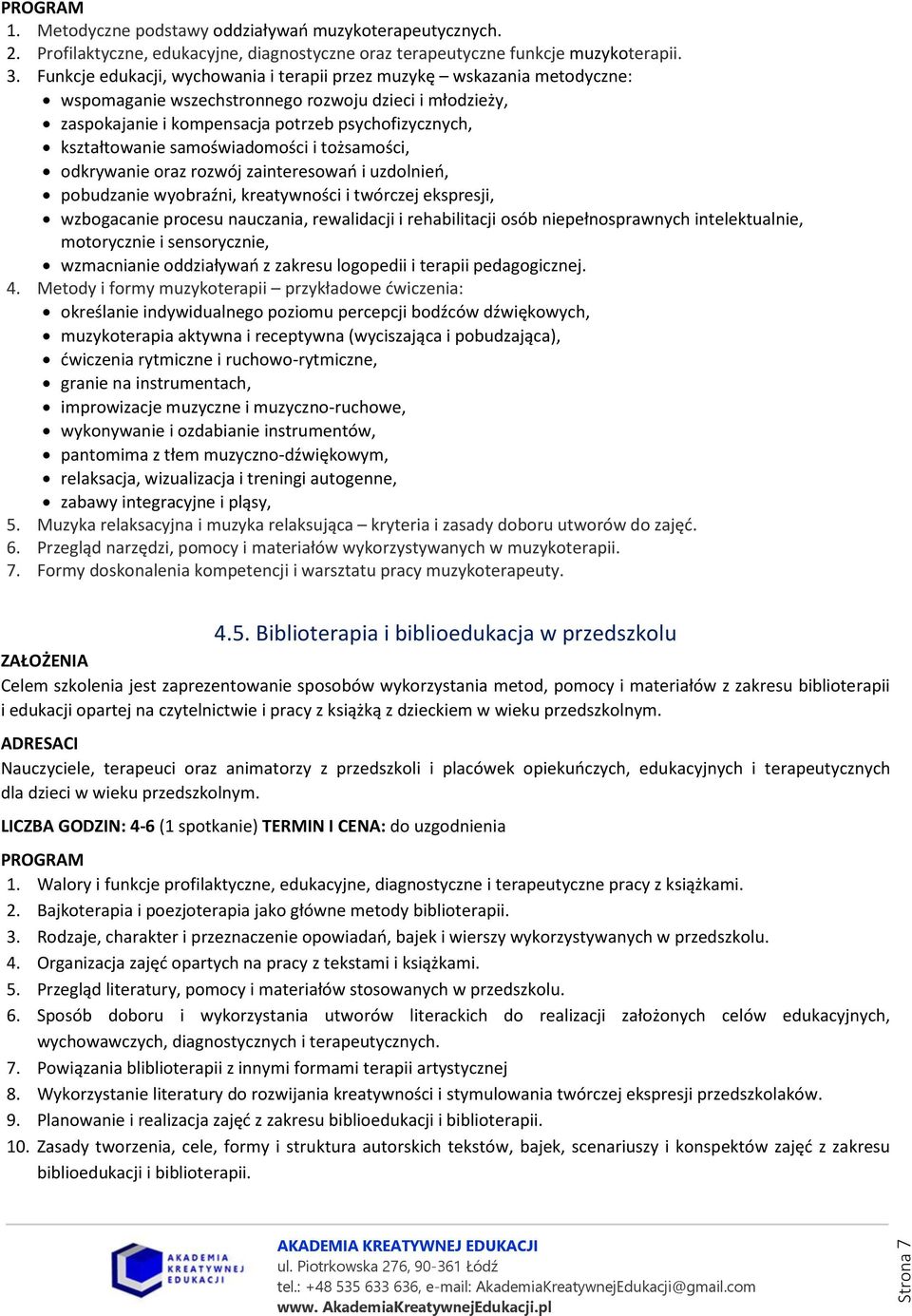 samoświadomości i tożsamości, odkrywanie oraz rozwój zainteresowań i uzdolnień, pobudzanie wyobraźni, kreatywności i twórczej ekspresji, wzbogacanie procesu nauczania, rewalidacji i rehabilitacji