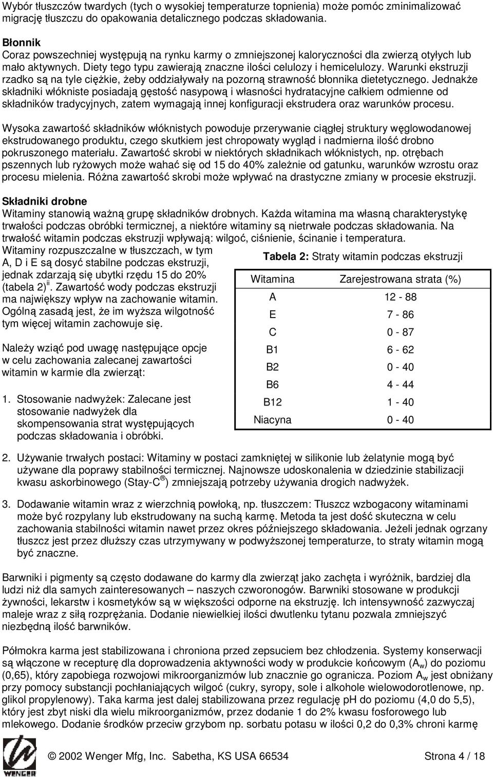 Warunki ekstruzji rzadko są na tyle cięŝkie, Ŝeby oddziaływały na pozorną strawność błonnika dietetycznego.