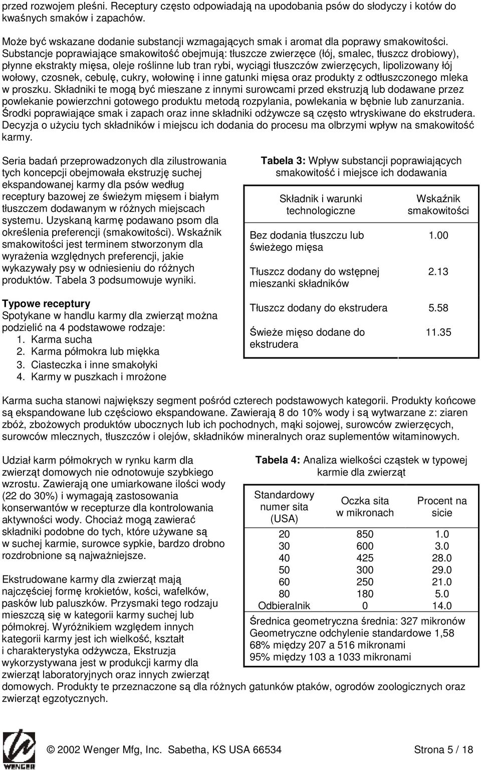 Substancje poprawiające smakowitość obejmują: tłuszcze zwierzęce (łój, smalec, tłuszcz drobiowy), płynne ekstrakty mięsa, oleje roślinne lub tran rybi, wyciągi tłuszczów zwierzęcych, lipolizowany łój